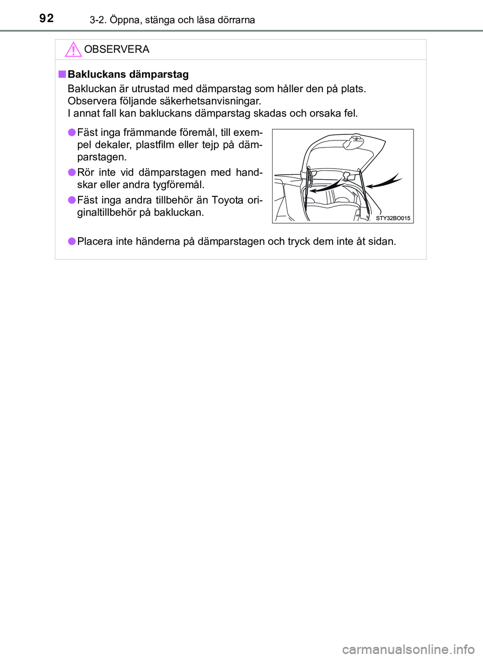 TOYOTA AYGO 2019 Bruksanvisningar (in Swedish) 923-2. Öppna, stänga och låsa dörrarna
AYGO_OM_Europe_OM99R19SEOBSERVERA
n
Bakluckans dämparstag
Bakluckan är utrustad med dämparstag som håller den på plats.
Observera följande säkerhetsan TOYOTA AYGO 2019 Bruksanvisningar (in Swedish) 923-2. Öppna, stänga och låsa dörrarna
AYGO_OM_Europe_OM99R19SEOBSERVERA
n
Bakluckans dämparstag
Bakluckan är utrustad med dämparstag som håller den på plats.
Observera följande säkerhetsan