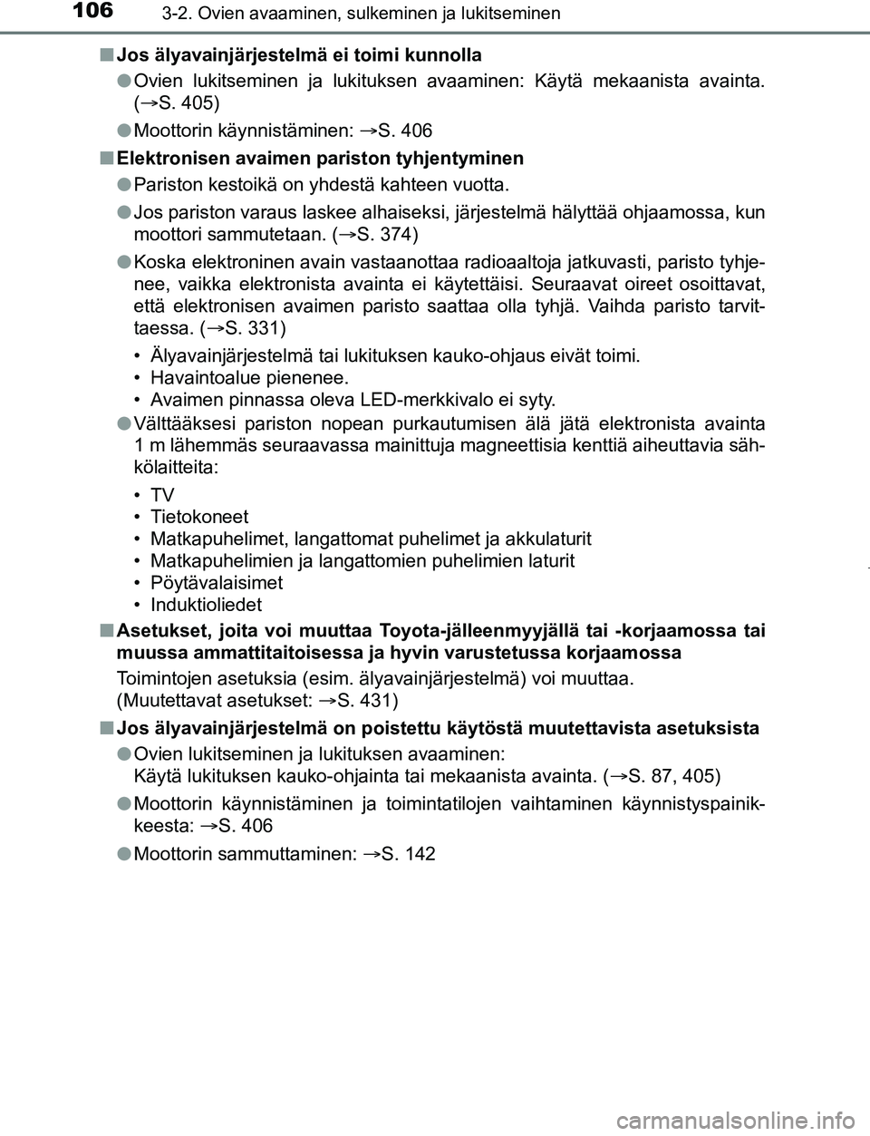 TOYOTA AYGO 2019 Omistajan Käsikirja (in Finnish) 1063-2. Ovien avaaminen, sulkeminen ja lukitseminen
AYGO_OM_Europe_OM99R19FIn
Jos älyavainjärjestelmä ei toimi kunnolla
lOvien lukitseminen ja lukituksen avaaminen: Käytä mekaanista avainta.
( TOYOTA AYGO 2019 Omistajan Käsikirja (in Finnish) 1063-2. Ovien avaaminen, sulkeminen ja lukitseminen
AYGO_OM_Europe_OM99R19FIn
Jos älyavainjärjestelmä ei toimi kunnolla
lOvien lukitseminen ja lukituksen avaaminen: Käytä mekaanista avainta.
(