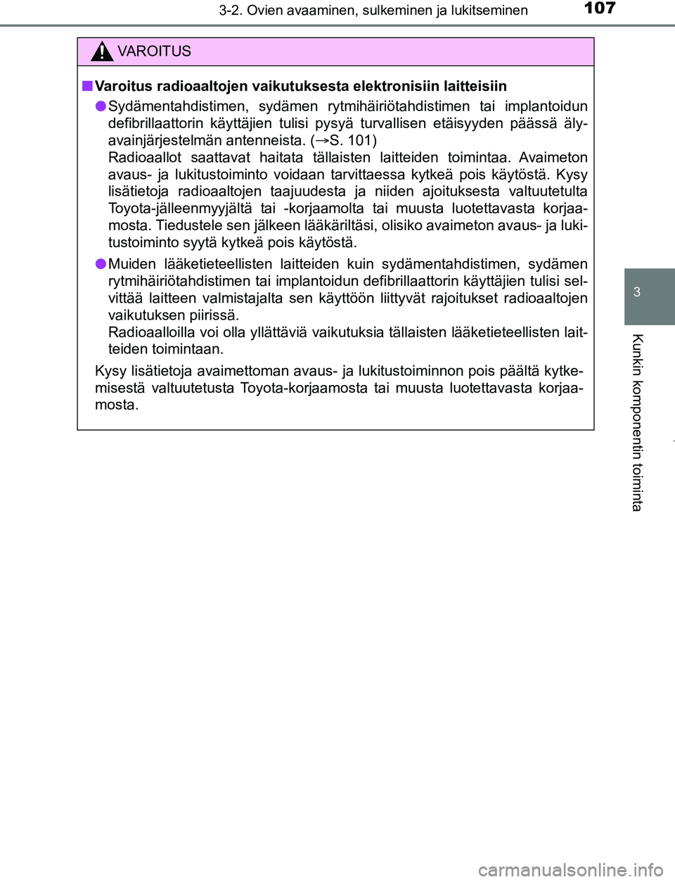 TOYOTA AYGO 2019 Omistajan Käsikirja (in Finnish) 1073-2. Ovien avaaminen, sulkeminen ja lukitseminen
3
Kunkin komponentin toiminta
AYGO_OM_Europe_OM99R19FI
VAROITUS
nVaroitus radioaaltojen vaikutuksesta elektronisiin laitteisiin
l Sydämentahdistime TOYOTA AYGO 2019 Omistajan Käsikirja (in Finnish) 1073-2. Ovien avaaminen, sulkeminen ja lukitseminen
3
Kunkin komponentin toiminta
AYGO_OM_Europe_OM99R19FI
VAROITUS
nVaroitus radioaaltojen vaikutuksesta elektronisiin laitteisiin
l Sydämentahdistime