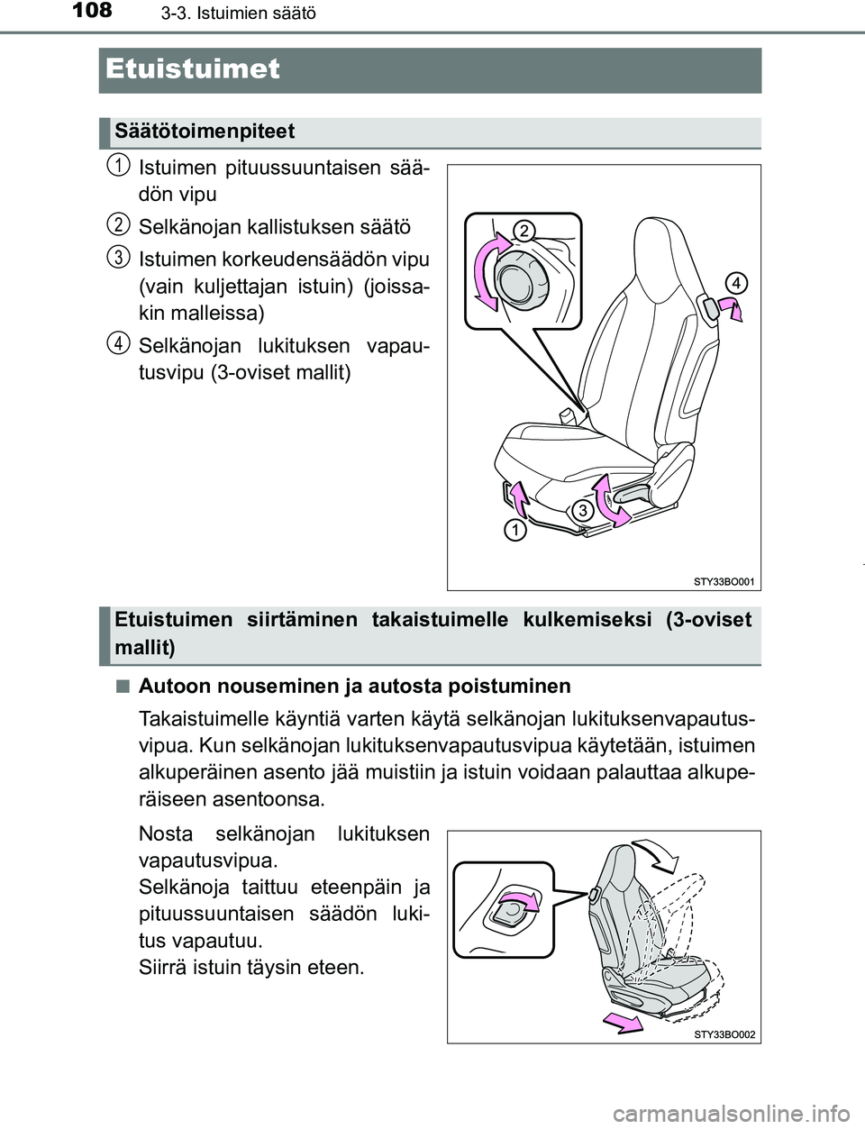 TOYOTA AYGO 2019 Omistajan Käsikirja (in Finnish) 1083-3. Istuimien säätö
AYGO_OM_Europe_OM99R19FI
Etuistuimet
Istuimen pituussuuntaisen sää-
dön vipu
Selkänojan kallistuksen säätö
Istuimen korkeudensäädön vipu
(vain kuljettajan istuin) TOYOTA AYGO 2019 Omistajan Käsikirja (in Finnish) 1083-3. Istuimien säätö
AYGO_OM_Europe_OM99R19FI
Etuistuimet
Istuimen pituussuuntaisen sää-
dön vipu
Selkänojan kallistuksen säätö
Istuimen korkeudensäädön vipu
(vain kuljettajan istuin)