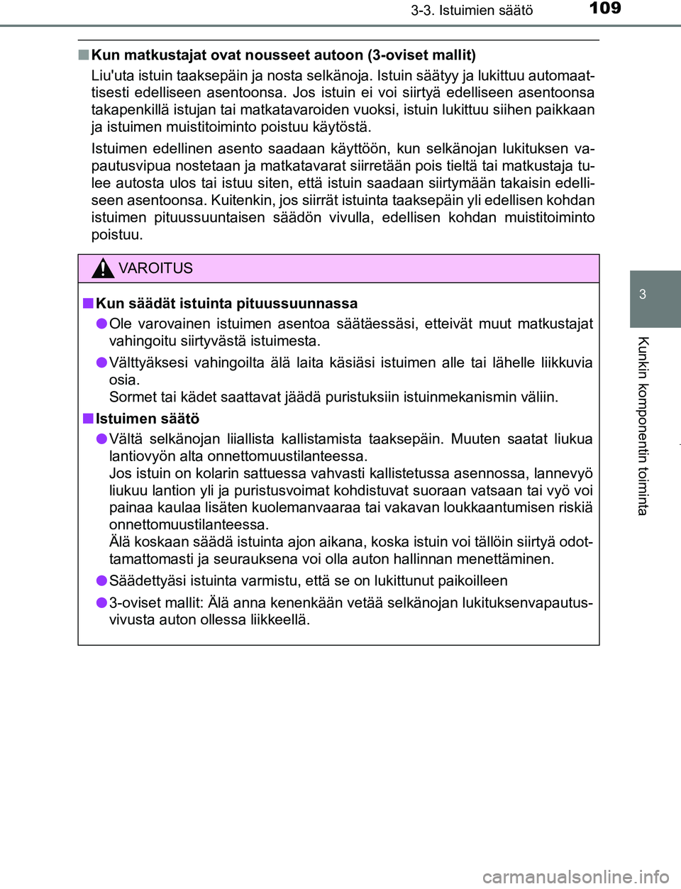 TOYOTA AYGO 2019 Omistajan Käsikirja (in Finnish) 1093-3. Istuimien säätö
3
Kunkin komponentin toiminta
AYGO_OM_Europe_OM99R19FI
nKun matkustajat ovat nousseet autoon (3-oviset mallit)
Liuuta istuin taaksepäin ja nosta selkänoja. Istuin säät TOYOTA AYGO 2019 Omistajan Käsikirja (in Finnish) 1093-3. Istuimien säätö
3
Kunkin komponentin toiminta
AYGO_OM_Europe_OM99R19FI
nKun matkustajat ovat nousseet autoon (3-oviset mallit)
Liuuta istuin taaksepäin ja nosta selkänoja. Istuin säät
