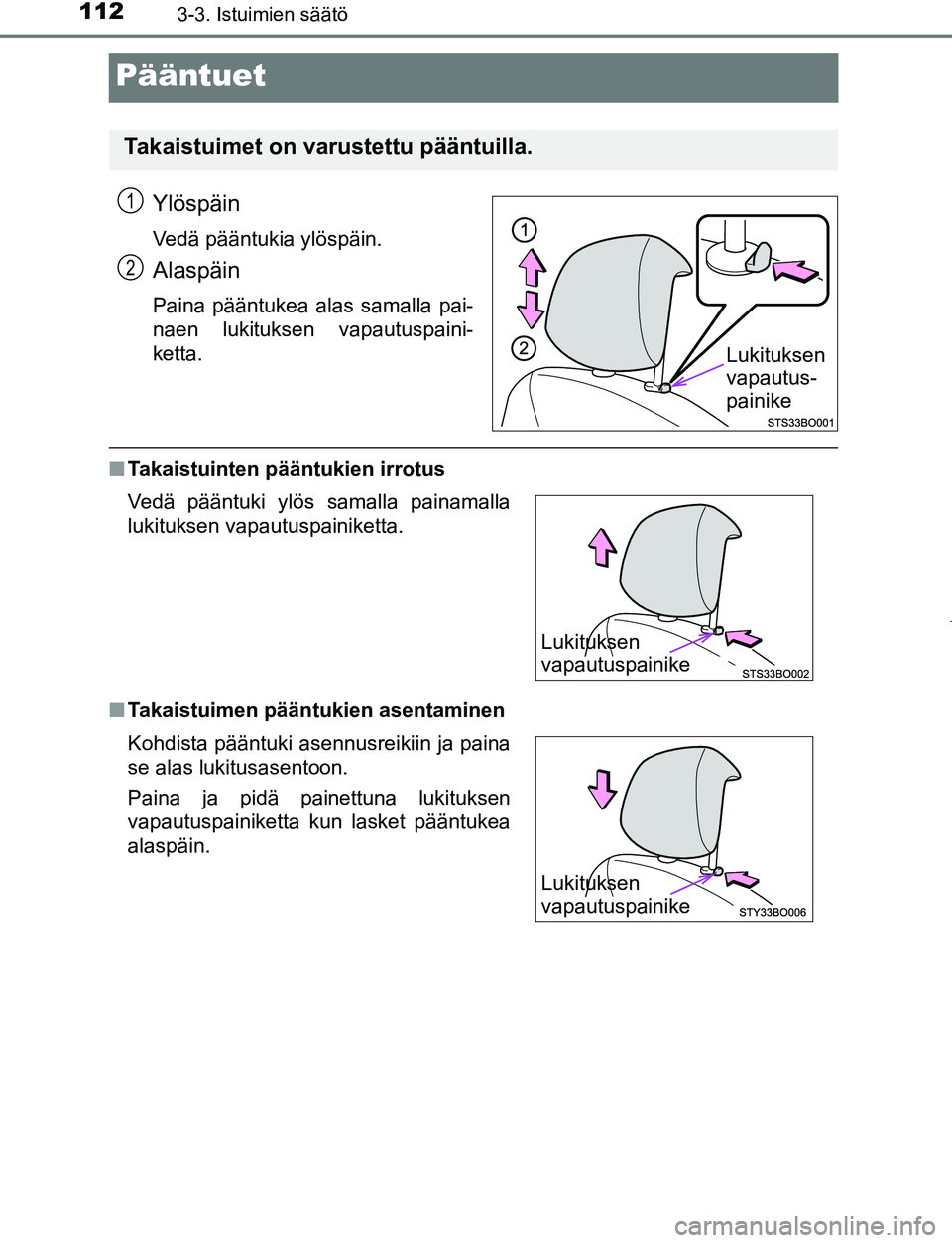 TOYOTA AYGO 2019 Omistajan Käsikirja (in Finnish) 1123-3. Istuimien säätö
AYGO_OM_Europe_OM99R19FI
Pääntuet
Ylöspäin
Vedä pääntukia ylöspäin.
Alaspäin
Paina pääntukea alas samalla pai-
naen lukituksen vapautuspaini-
ketta.
nTakaistuint TOYOTA AYGO 2019 Omistajan Käsikirja (in Finnish) 1123-3. Istuimien säätö
AYGO_OM_Europe_OM99R19FI
Pääntuet
Ylöspäin
Vedä pääntukia ylöspäin.
Alaspäin
Paina pääntukea alas samalla pai-
naen lukituksen vapautuspaini-
ketta.
nTakaistuint