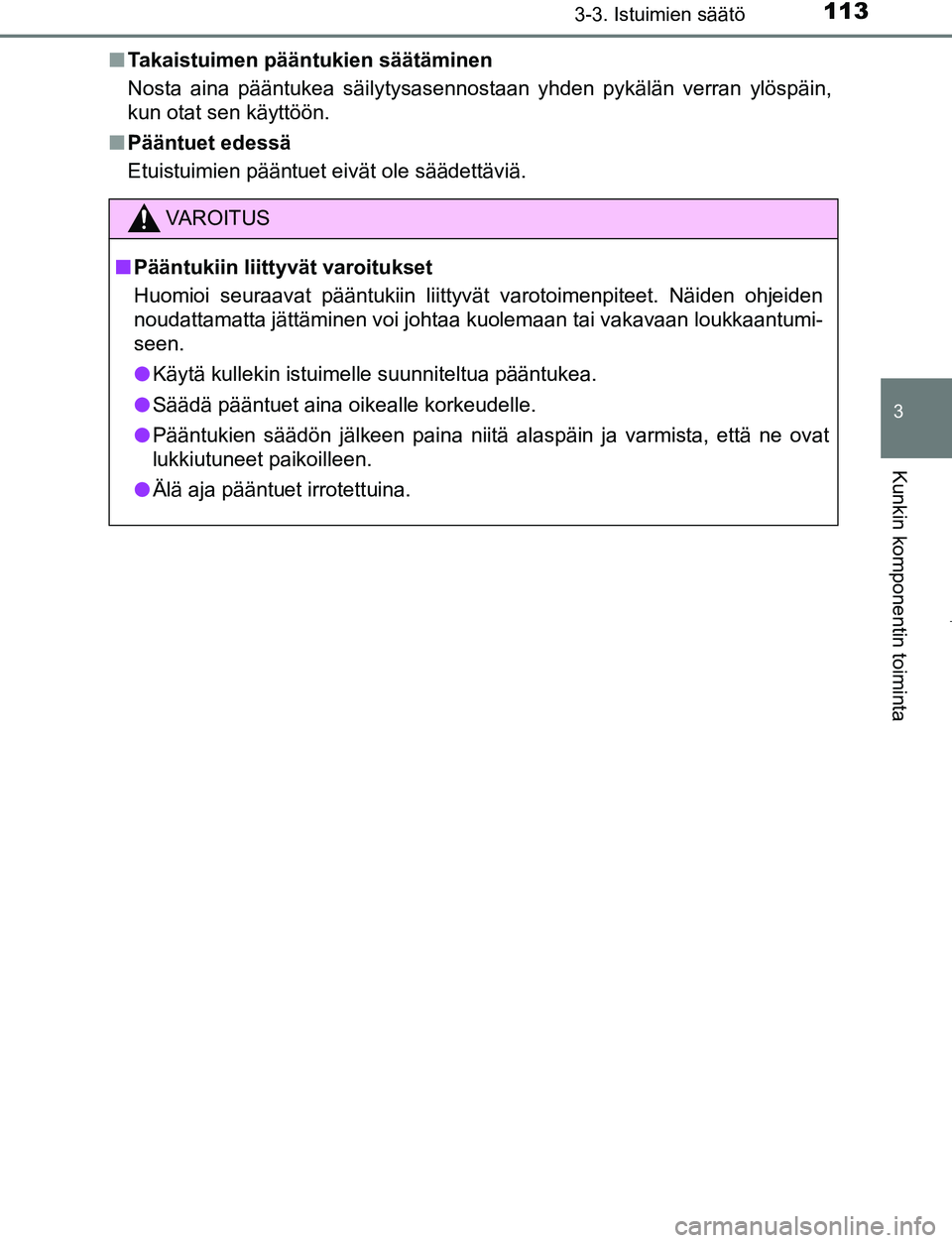 TOYOTA AYGO 2019 Omistajan Käsikirja (in Finnish) 1133-3. Istuimien säätö
3
Kunkin komponentin toiminta
AYGO_OM_Europe_OM99R19FIn
Takaistuimen pääntukien säätäminen
Nosta aina pääntukea säilytysasennostaan yhden pykälän verran ylöspäin TOYOTA AYGO 2019 Omistajan Käsikirja (in Finnish) 1133-3. Istuimien säätö
3
Kunkin komponentin toiminta
AYGO_OM_Europe_OM99R19FIn
Takaistuimen pääntukien säätäminen
Nosta aina pääntukea säilytysasennostaan yhden pykälän verran ylöspäin