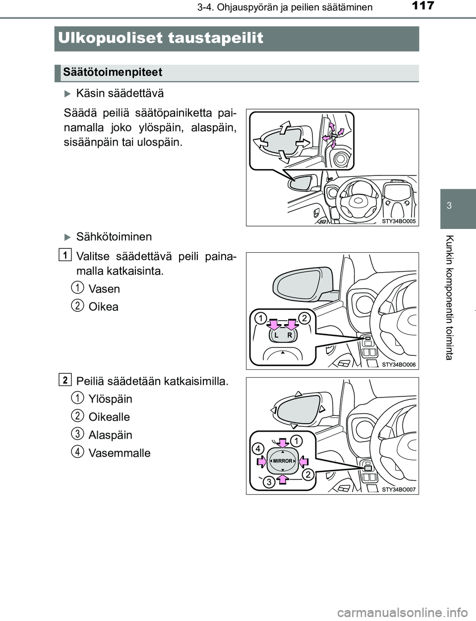 TOYOTA AYGO 2019 Omistajan Käsikirja (in Finnish) 117
3
3-4. Ohjauspyörän ja peilien säätäminen
Kunkin komponentin toiminta
AYGO_OM_Europe_OM99R19FI
Ulkopuoliset taustapeilit
Käsin säädettävä
Säädä peiliä säätöpainiketta pai-
nama TOYOTA AYGO 2019 Omistajan Käsikirja (in Finnish) 117
3
3-4. Ohjauspyörän ja peilien säätäminen
Kunkin komponentin toiminta
AYGO_OM_Europe_OM99R19FI
Ulkopuoliset taustapeilit
Käsin säädettävä
Säädä peiliä säätöpainiketta pai-
nama