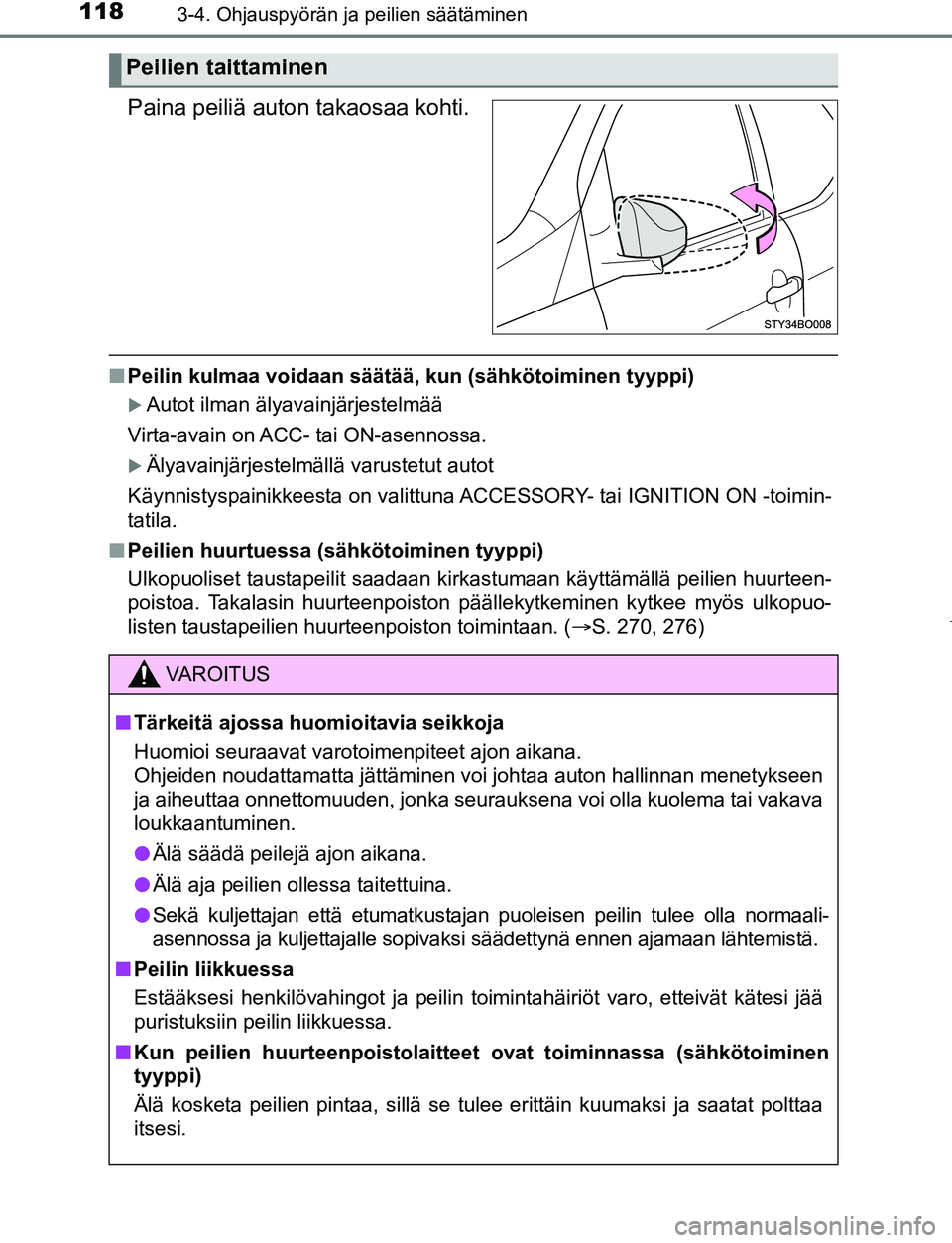 TOYOTA AYGO 2019 Omistajan Käsikirja (in Finnish) 1183-4. Ohjauspyörän ja peilien säätäminen
AYGO_OM_Europe_OM99R19FI
Paina peiliä auton takaosaa kohti.
nPeilin kulmaa voidaan säätää, kun (sähkötoiminen tyyppi)
Autot ilman älyavainj TOYOTA AYGO 2019 Omistajan Käsikirja (in Finnish) 1183-4. Ohjauspyörän ja peilien säätäminen
AYGO_OM_Europe_OM99R19FI
Paina peiliä auton takaosaa kohti.
nPeilin kulmaa voidaan säätää, kun (sähkötoiminen tyyppi)
Autot ilman älyavainj