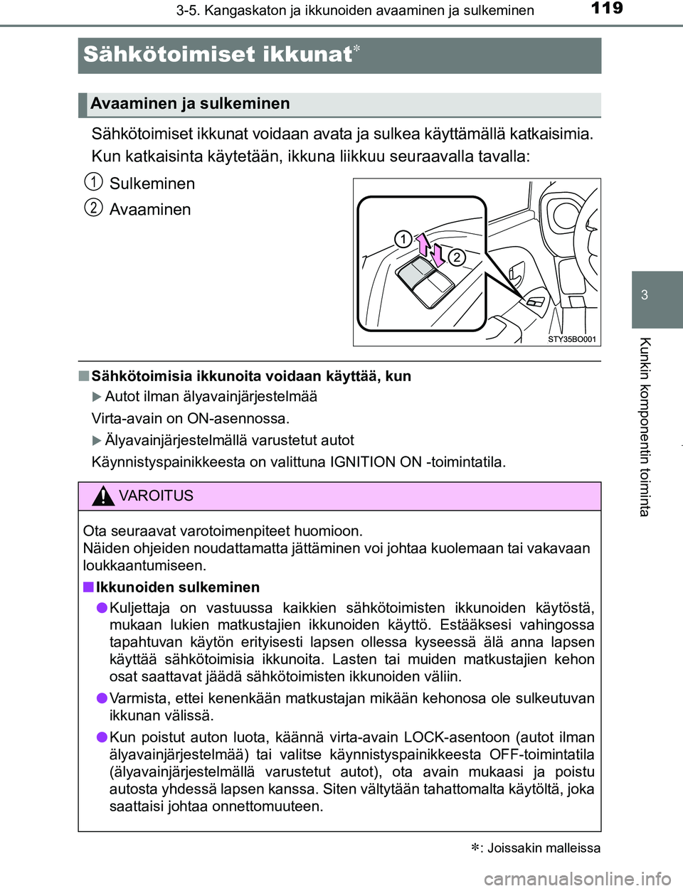 TOYOTA AYGO 2019 Omistajan Käsikirja (in Finnish) 119
3
3-5. Kangaskaton ja ikkunoiden avaaminen ja sulkeminen
Kunkin komponentin toiminta
AYGO_OM_Europe_OM99R19FI
Sähkötoimiset ikkunat
Sähkötoimiset ikkunat voidaan avata ja sulkea käyttämä TOYOTA AYGO 2019 Omistajan Käsikirja (in Finnish) 119
3
3-5. Kangaskaton ja ikkunoiden avaaminen ja sulkeminen
Kunkin komponentin toiminta
AYGO_OM_Europe_OM99R19FI
Sähkötoimiset ikkunat
Sähkötoimiset ikkunat voidaan avata ja sulkea käyttämä
