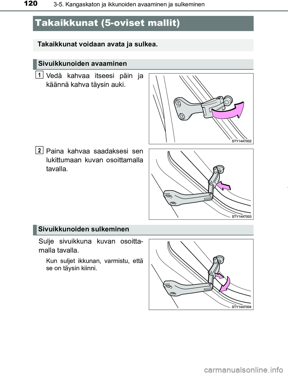 TOYOTA AYGO 2019 Omistajan Käsikirja (in Finnish) 1203-5. Kangaskaton ja ikkunoiden avaaminen ja sulkeminen
AYGO_OM_Europe_OM99R19FI
Takaikkunat (5-oviset mallit)
Vedä kahvaa itseesi päin ja
käännä kahva täysin auki.
Paina kahvaa saadaksesi sen TOYOTA AYGO 2019 Omistajan Käsikirja (in Finnish) 1203-5. Kangaskaton ja ikkunoiden avaaminen ja sulkeminen
AYGO_OM_Europe_OM99R19FI
Takaikkunat (5-oviset mallit)
Vedä kahvaa itseesi päin ja
käännä kahva täysin auki.
Paina kahvaa saadaksesi sen