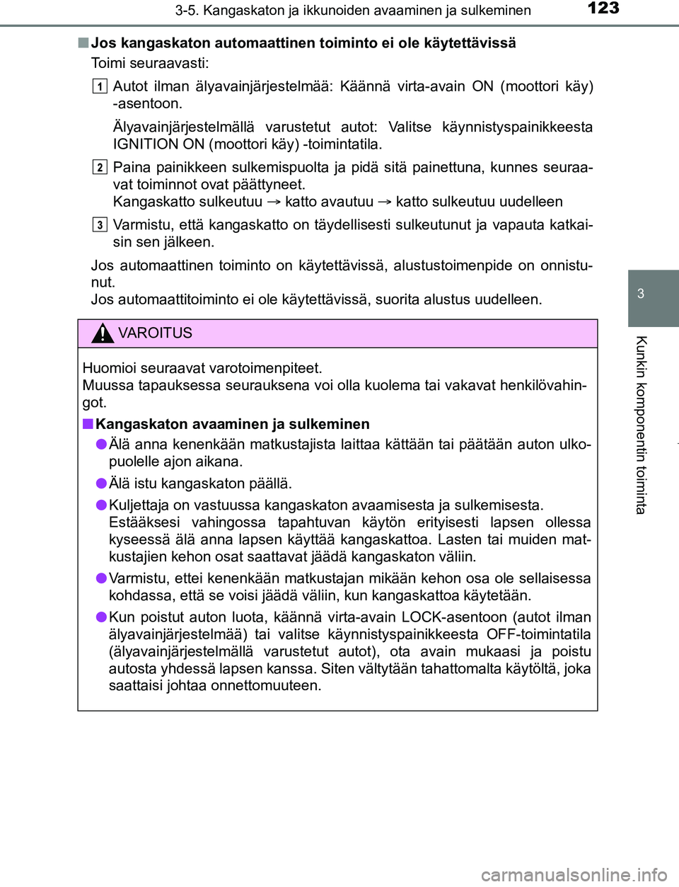 TOYOTA AYGO 2019 Omistajan Käsikirja (in Finnish) 1233-5. Kangaskaton ja ikkunoiden avaaminen ja sulkeminen
3
Kunkin komponentin toiminta
AYGO_OM_Europe_OM99R19FIn
Jos kangaskaton automaattinen toiminto ei ole käytettävissä
Toimi seuraavasti:
Auto TOYOTA AYGO 2019 Omistajan Käsikirja (in Finnish) 1233-5. Kangaskaton ja ikkunoiden avaaminen ja sulkeminen
3
Kunkin komponentin toiminta
AYGO_OM_Europe_OM99R19FIn
Jos kangaskaton automaattinen toiminto ei ole käytettävissä
Toimi seuraavasti:
Auto