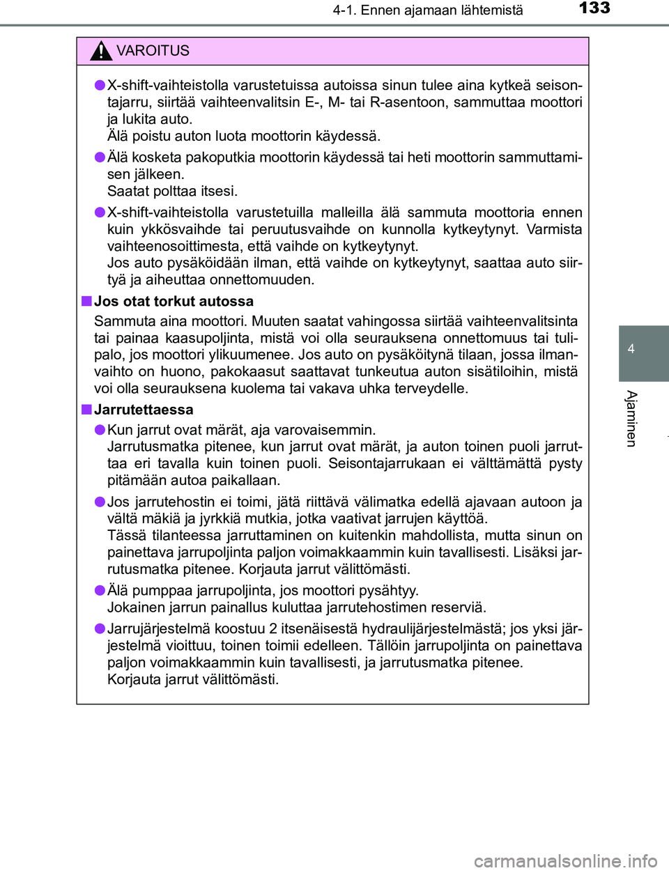 TOYOTA AYGO 2019 Omistajan Käsikirja (in Finnish) 1334-1. Ennen ajamaan lähtemistä
4
Ajaminen
AYGO_OM_Europe_OM99R19FI
VAROITUS
lX-shift-vaihteistolla varustetuissa autoissa sinun tulee aina kytkeä seison-
tajarru, siirtää vaihteenvalitsin E-, M TOYOTA AYGO 2019 Omistajan Käsikirja (in Finnish) 1334-1. Ennen ajamaan lähtemistä
4
Ajaminen
AYGO_OM_Europe_OM99R19FI
VAROITUS
lX-shift-vaihteistolla varustetuissa autoissa sinun tulee aina kytkeä seison-
tajarru, siirtää vaihteenvalitsin E-, M