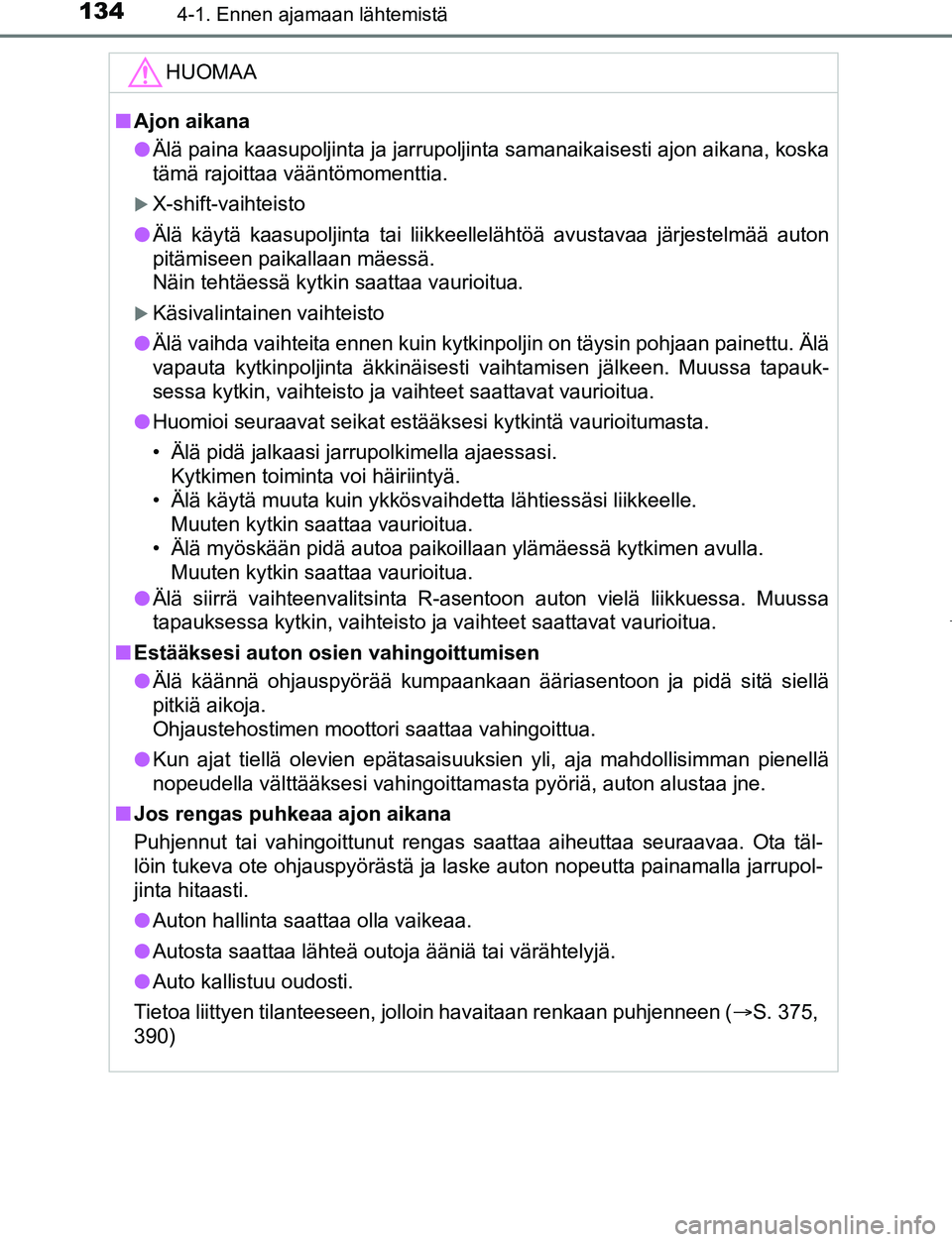 TOYOTA AYGO 2019 Omistajan Käsikirja (in Finnish) 1344-1. Ennen ajamaan lähtemistä
AYGO_OM_Europe_OM99R19FI
HUOMAA
nAjon aikana
l Älä paina kaasupoljinta ja jarrupoljinta samanaikaisesti ajon aikana, koska
tämä rajoittaa vääntömomenttia.
TOYOTA AYGO 2019 Omistajan Käsikirja (in Finnish) 1344-1. Ennen ajamaan lähtemistä
AYGO_OM_Europe_OM99R19FI
HUOMAA
nAjon aikana
l Älä paina kaasupoljinta ja jarrupoljinta samanaikaisesti ajon aikana, koska
tämä rajoittaa vääntömomenttia.
