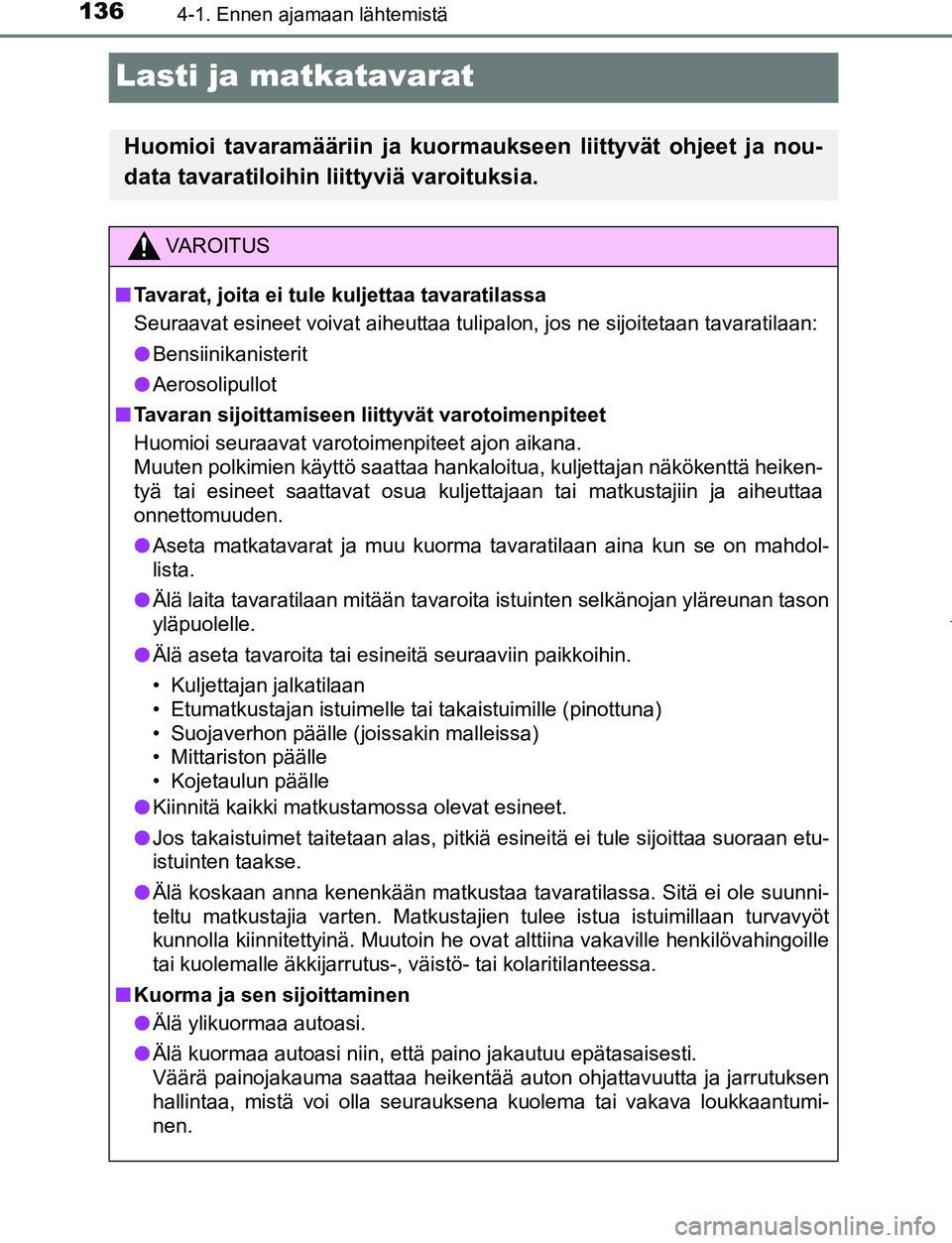 TOYOTA AYGO 2019 Omistajan Käsikirja (in Finnish) 1364-1. Ennen ajamaan lähtemistä
AYGO_OM_Europe_OM99R19FI
Lasti ja matkatavarat
Huomioi tavaramääriin ja kuormaukseen liittyvät ohjeet ja nou-
data tavaratiloihin liittyviä varoituksia.
VAROITUS TOYOTA AYGO 2019 Omistajan Käsikirja (in Finnish) 1364-1. Ennen ajamaan lähtemistä
AYGO_OM_Europe_OM99R19FI
Lasti ja matkatavarat
Huomioi tavaramääriin ja kuormaukseen liittyvät ohjeet ja nou-
data tavaratiloihin liittyviä varoituksia.
VAROITUS
