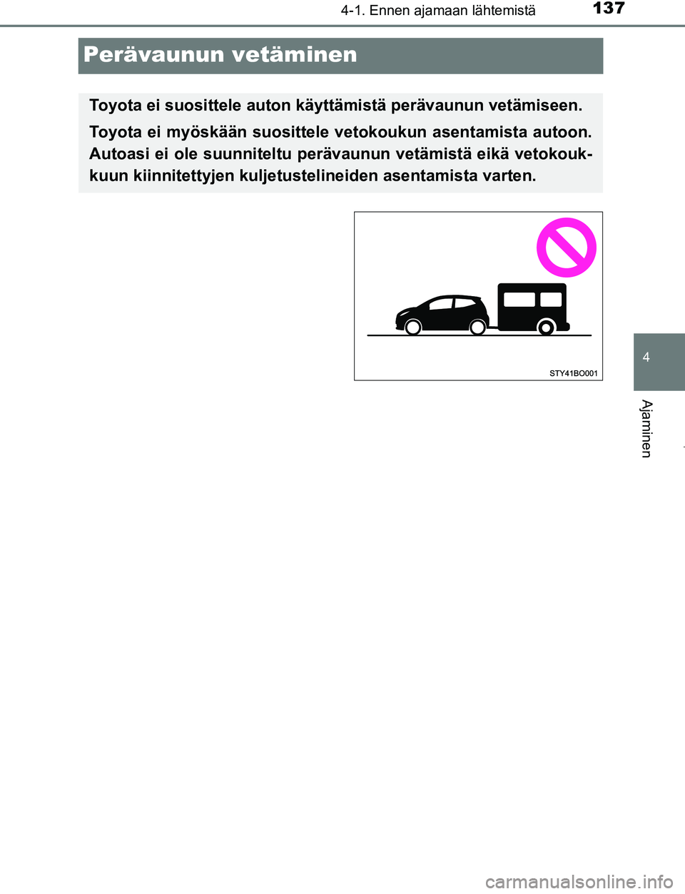 TOYOTA AYGO 2019 Omistajan Käsikirja (in Finnish) 137
4
4-1. Ennen ajamaan lähtemistä
Ajaminen
AYGO_OM_Europe_OM99R19FI
Perävaunun vetäminen
Toyota ei suosittele auton käyttämistä perävaunun vetämiseen.
Toyota ei myöskään suosittele veto TOYOTA AYGO 2019 Omistajan Käsikirja (in Finnish) 137
4
4-1. Ennen ajamaan lähtemistä
Ajaminen
AYGO_OM_Europe_OM99R19FI
Perävaunun vetäminen
Toyota ei suosittele auton käyttämistä perävaunun vetämiseen.
Toyota ei myöskään suosittele veto