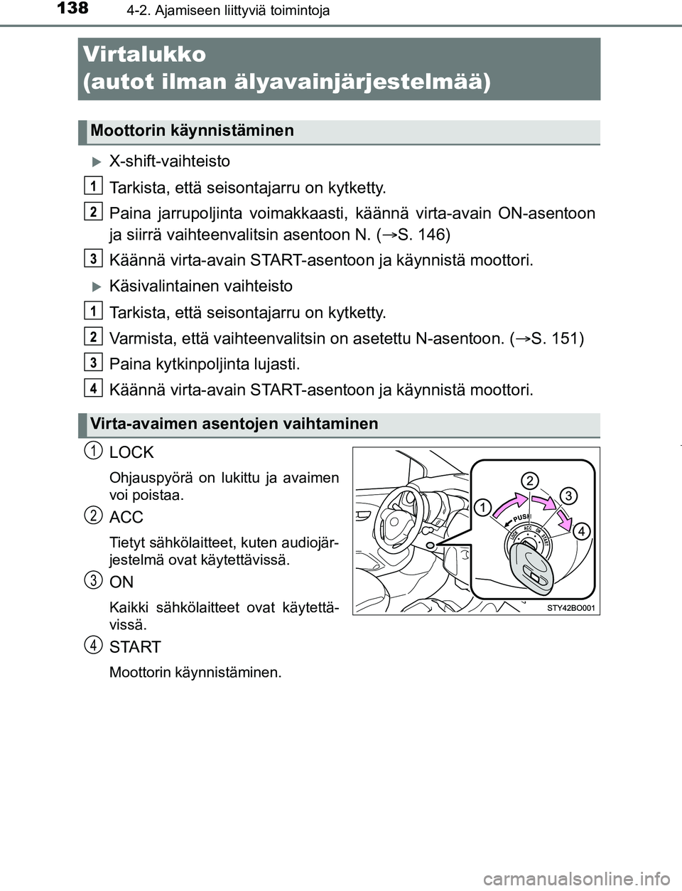 TOYOTA AYGO 2019 Omistajan Käsikirja (in Finnish) 1384-2. Ajamiseen liittyviä toimintoja
AYGO_OM_Europe_OM99R19FI
Virtalukko
(autot ilman älyavainjärjestelmää)
X-shift-vaihteisto
Tarkista, että seisontajarru on kytketty.
Paina jarrupoljinta TOYOTA AYGO 2019 Omistajan Käsikirja (in Finnish) 1384-2. Ajamiseen liittyviä toimintoja
AYGO_OM_Europe_OM99R19FI
Virtalukko
(autot ilman älyavainjärjestelmää)
X-shift-vaihteisto
Tarkista, että seisontajarru on kytketty.
Paina jarrupoljinta