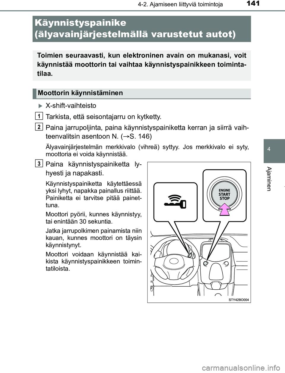 TOYOTA AYGO 2019 Omistajan Käsikirja (in Finnish) 141
4
4-2. Ajamiseen liittyviä toimintoja
Ajaminen
AYGO_OM_Europe_OM99R19FI
Käynnistyspainike
(älyavainjärjestelmällä varustetut autot)
X-shift-vaihteisto
Tarkista, että seisontajarru on ky TOYOTA AYGO 2019 Omistajan Käsikirja (in Finnish) 141
4
4-2. Ajamiseen liittyviä toimintoja
Ajaminen
AYGO_OM_Europe_OM99R19FI
Käynnistyspainike
(älyavainjärjestelmällä varustetut autot)
X-shift-vaihteisto
Tarkista, että seisontajarru on ky