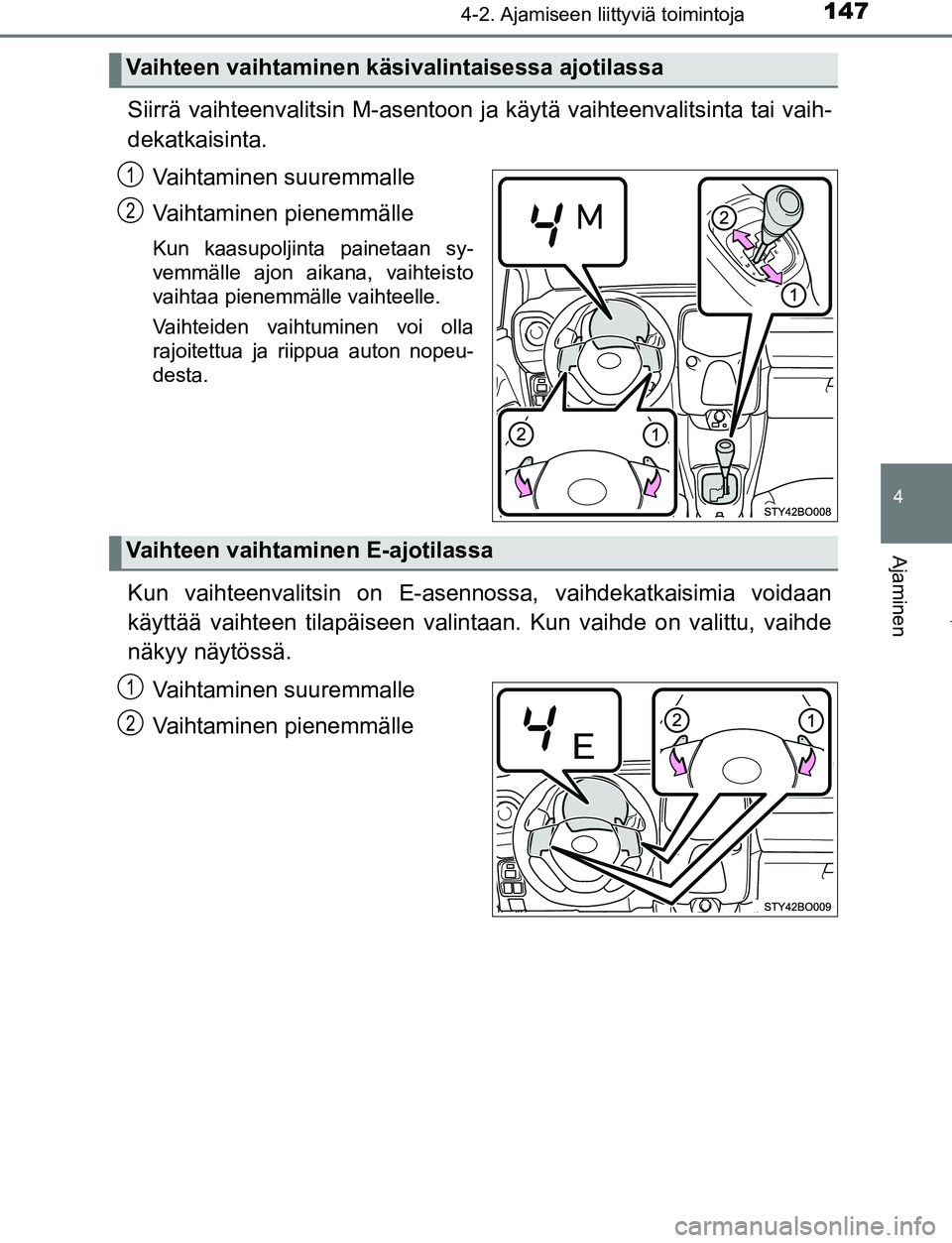 TOYOTA AYGO 2019 Omistajan Käsikirja (in Finnish) 1474-2. Ajamiseen liittyviä toimintoja
4
Ajaminen
AYGO_OM_Europe_OM99R19FI
Siirrä vaihteenvalitsin M-asentoon ja käytä vaihteenvalitsinta tai vaih-
dekatkaisinta.
Vaihtaminen suuremmalle
Vaihtamin TOYOTA AYGO 2019 Omistajan Käsikirja (in Finnish) 1474-2. Ajamiseen liittyviä toimintoja
4
Ajaminen
AYGO_OM_Europe_OM99R19FI
Siirrä vaihteenvalitsin M-asentoon ja käytä vaihteenvalitsinta tai vaih-
dekatkaisinta.
Vaihtaminen suuremmalle
Vaihtamin