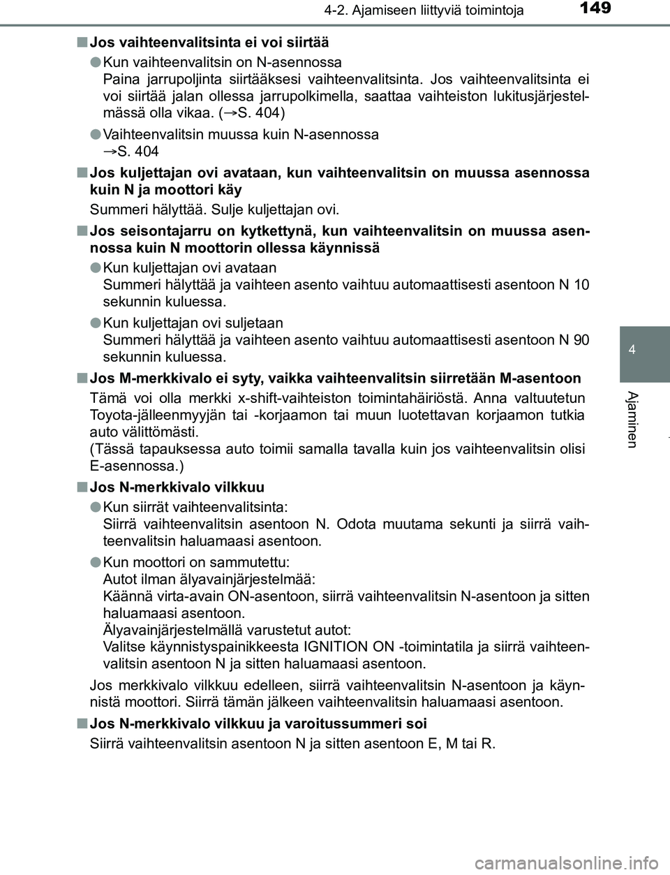 TOYOTA AYGO 2019 Omistajan Käsikirja (in Finnish) 1494-2. Ajamiseen liittyviä toimintoja
4
Ajaminen
AYGO_OM_Europe_OM99R19FIn
Jos vaihteenvalitsinta ei voi siirtää
lKun vaihteenvalitsin on N-asennossa
Paina jarrupoljinta siirtääksesi vaihteenval TOYOTA AYGO 2019 Omistajan Käsikirja (in Finnish) 1494-2. Ajamiseen liittyviä toimintoja
4
Ajaminen
AYGO_OM_Europe_OM99R19FIn
Jos vaihteenvalitsinta ei voi siirtää
lKun vaihteenvalitsin on N-asennossa
Paina jarrupoljinta siirtääksesi vaihteenval