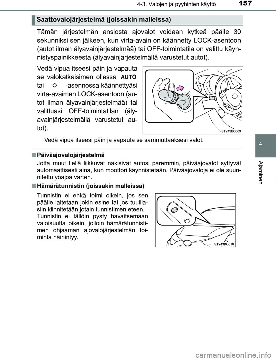 TOYOTA AYGO 2019 Omistajan Käsikirja (in Finnish) 1574-3. Valojen ja pyyhinten käyttö
4
Ajaminen
AYGO_OM_Europe_OM99R19FI
Tämän järjestelmän ansiosta ajovalot voidaan kytkeä päälle 30
sekunniksi sen jälkeen, kun virta-avain on käännetty L TOYOTA AYGO 2019 Omistajan Käsikirja (in Finnish) 1574-3. Valojen ja pyyhinten käyttö
4
Ajaminen
AYGO_OM_Europe_OM99R19FI
Tämän järjestelmän ansiosta ajovalot voidaan kytkeä päälle 30
sekunniksi sen jälkeen, kun virta-avain on käännetty L