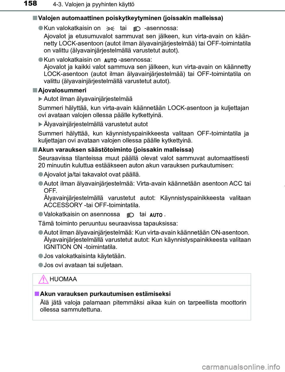 TOYOTA AYGO 2019 Omistajan Käsikirja (in Finnish) 1584-3. Valojen ja pyyhinten käyttö
AYGO_OM_Europe_OM99R19FIn
Valojen automaattinen poiskytkeytyminen (joissakin malleissa)
lKun valokatkaisin on tai -asennossa:
Ajovalot ja etusumuvalot sammuvat TOYOTA AYGO 2019 Omistajan Käsikirja (in Finnish) 1584-3. Valojen ja pyyhinten käyttö
AYGO_OM_Europe_OM99R19FIn
Valojen automaattinen poiskytkeytyminen (joissakin malleissa)
lKun valokatkaisin on tai -asennossa:
Ajovalot ja etusumuvalot sammuvat