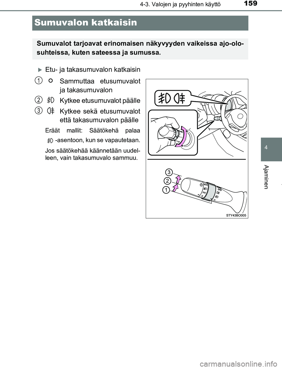 TOYOTA AYGO 2019 Omistajan Käsikirja (in Finnish) 159
4
4-3. Valojen ja pyyhinten käyttö
Ajaminen
AYGO_OM_Europe_OM99R19FI
Sumuvalon katkaisin
Etu- ja takasumuvalon katkaisinSammuttaa etusumuvalot
ja takasumuvalon
Kytkee etusumuvalot päälle
Ky TOYOTA AYGO 2019 Omistajan Käsikirja (in Finnish) 159
4
4-3. Valojen ja pyyhinten käyttö
Ajaminen
AYGO_OM_Europe_OM99R19FI
Sumuvalon katkaisin
Etu- ja takasumuvalon katkaisinSammuttaa etusumuvalot
ja takasumuvalon
Kytkee etusumuvalot päälle
Ky