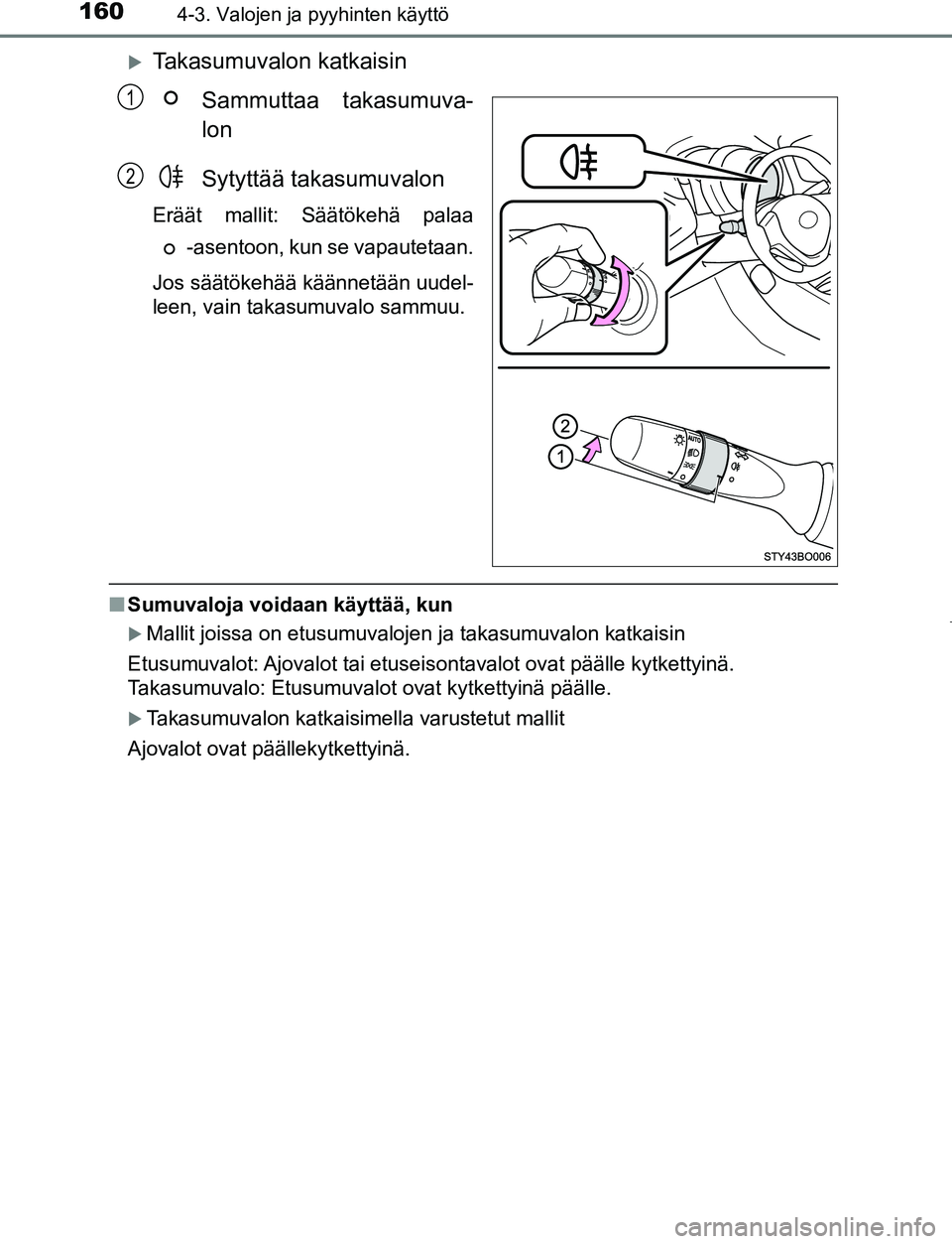 TOYOTA AYGO 2019 Omistajan Käsikirja (in Finnish) 1604-3. Valojen ja pyyhinten käyttö
AYGO_OM_Europe_OM99R19FI
Takasumuvalon katkaisinSammuttaa takasumuva-
lon
Sytyttää takasumuvalon
Eräät mallit: Säätökehä palaa-asentoon, kun se vapaute TOYOTA AYGO 2019 Omistajan Käsikirja (in Finnish) 1604-3. Valojen ja pyyhinten käyttö
AYGO_OM_Europe_OM99R19FI
Takasumuvalon katkaisinSammuttaa takasumuva-
lon
Sytyttää takasumuvalon
Eräät mallit: Säätökehä palaa-asentoon, kun se vapaute