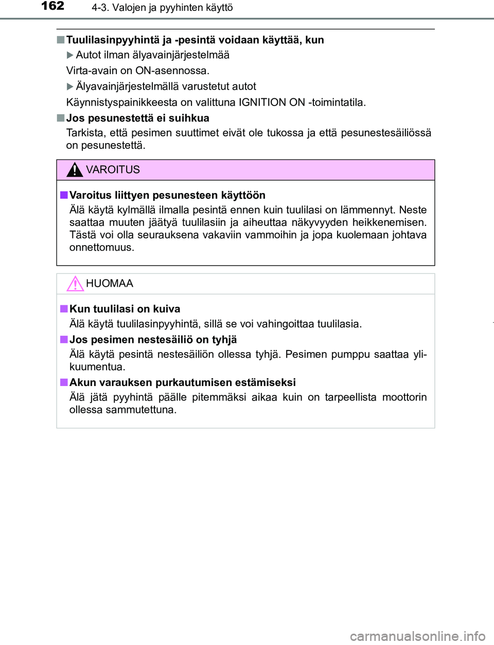 TOYOTA AYGO 2019 Omistajan Käsikirja (in Finnish) 1624-3. Valojen ja pyyhinten käyttö
AYGO_OM_Europe_OM99R19FI
nTuulilasinpyyhintä ja -pesintä voidaan käyttää, kun
Autot ilman älyavainjärjestelmää
Virta-avain on ON-asennossa.
Älyava TOYOTA AYGO 2019 Omistajan Käsikirja (in Finnish) 1624-3. Valojen ja pyyhinten käyttö
AYGO_OM_Europe_OM99R19FI
nTuulilasinpyyhintä ja -pesintä voidaan käyttää, kun
Autot ilman älyavainjärjestelmää
Virta-avain on ON-asennossa.
Älyava