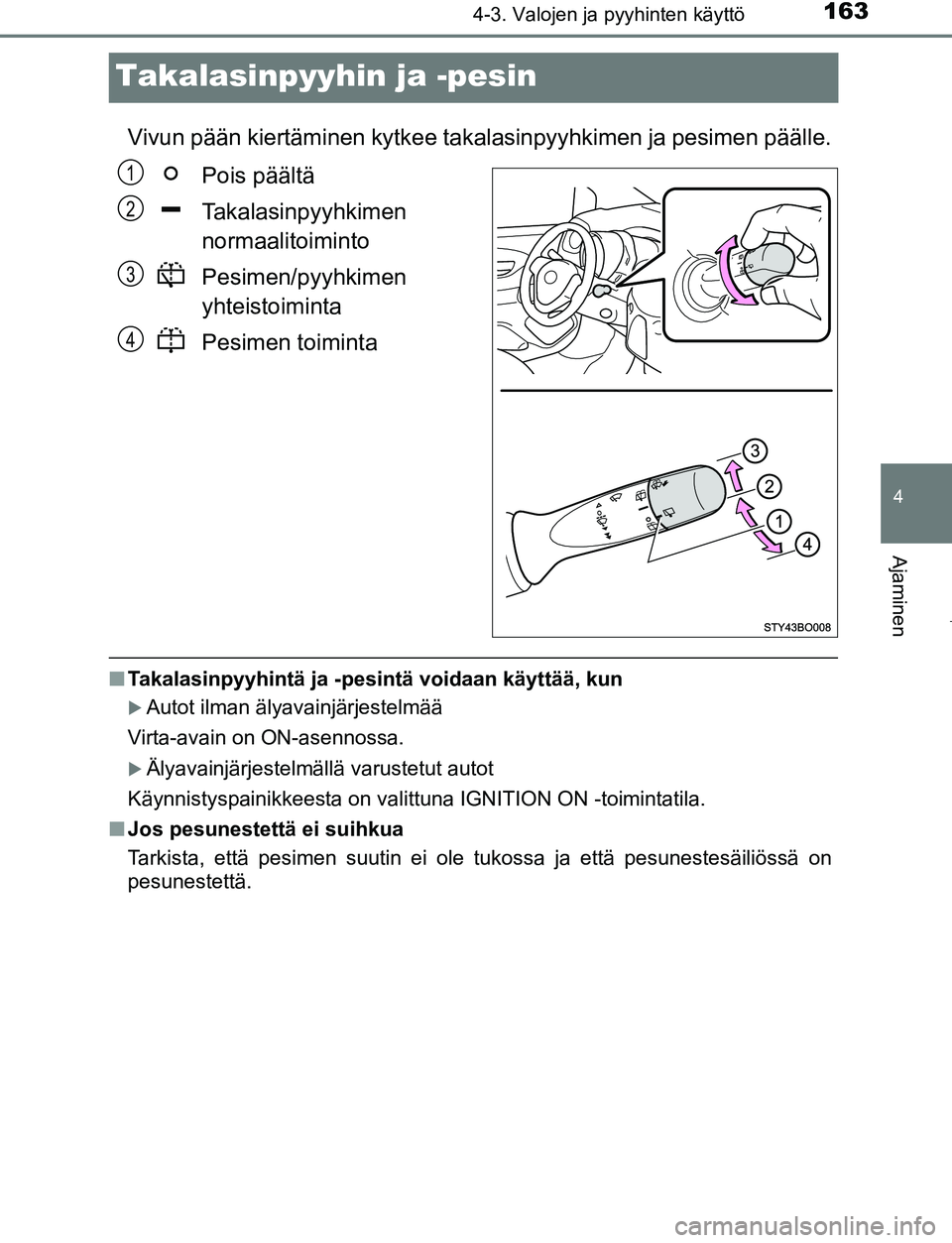 TOYOTA AYGO 2019 Omistajan Käsikirja (in Finnish) 163
4
4-3. Valojen ja pyyhinten käyttö
Ajaminen
AYGO_OM_Europe_OM99R19FI
Takalasinpyyhin ja -pesin
Vivun pään kiertäminen kytkee takalasinpyyhkimen ja pesimen päälle.Pois päältä
Takalasinpyy TOYOTA AYGO 2019 Omistajan Käsikirja (in Finnish) 163
4
4-3. Valojen ja pyyhinten käyttö
Ajaminen
AYGO_OM_Europe_OM99R19FI
Takalasinpyyhin ja -pesin
Vivun pään kiertäminen kytkee takalasinpyyhkimen ja pesimen päälle.Pois päältä
Takalasinpyy