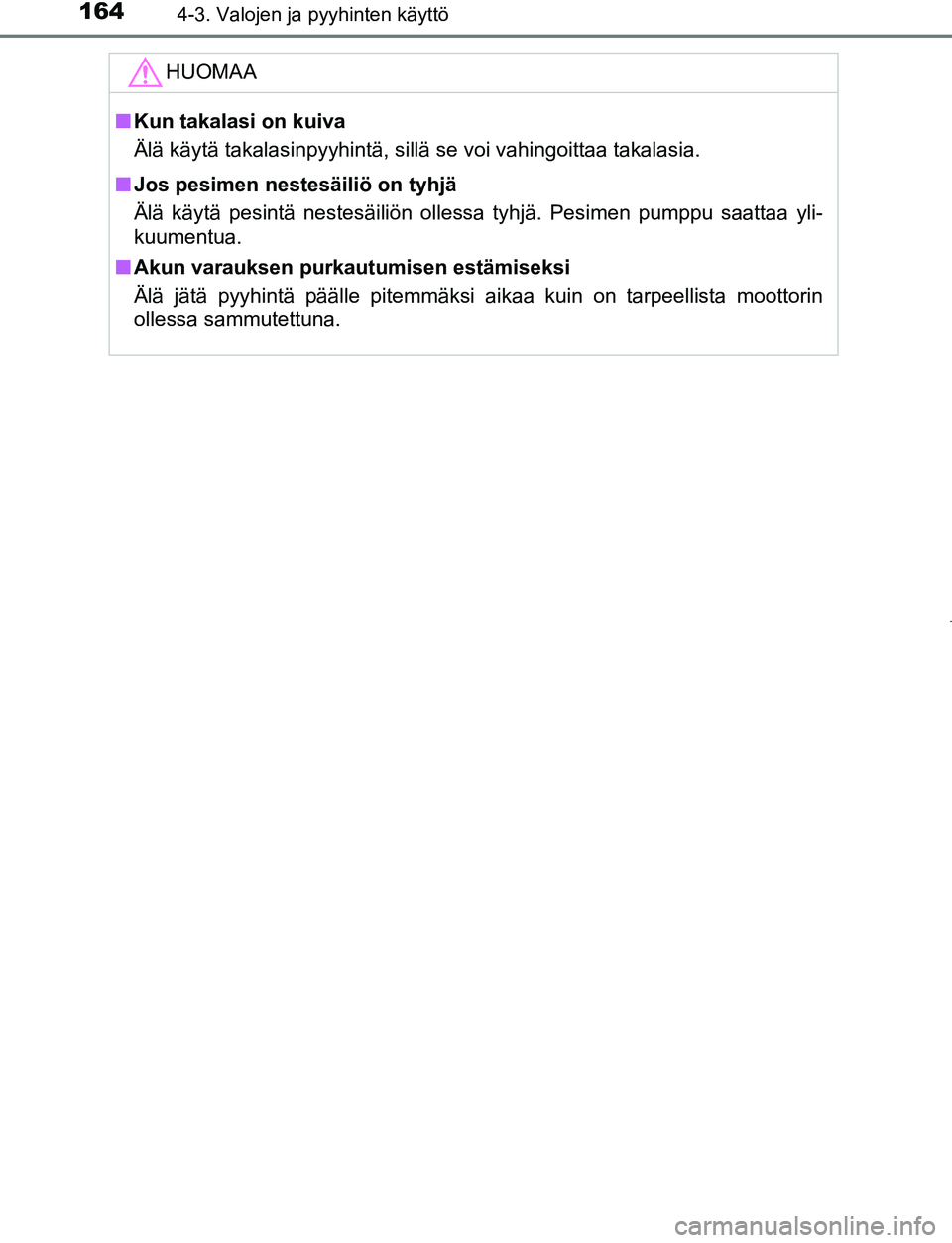 TOYOTA AYGO 2019 Omistajan Käsikirja (in Finnish) 1644-3. Valojen ja pyyhinten käyttö
AYGO_OM_Europe_OM99R19FI
HUOMAA
nKun takalasi on kuiva
Älä käytä takalasinpyyhintä, sillä se voi vahingoittaa\
takalasia.
n Jos pesimen nestesäiliö on ty TOYOTA AYGO 2019 Omistajan Käsikirja (in Finnish) 1644-3. Valojen ja pyyhinten käyttö
AYGO_OM_Europe_OM99R19FI
HUOMAA
nKun takalasi on kuiva
Älä käytä takalasinpyyhintä, sillä se voi vahingoittaa\
takalasia.
n Jos pesimen nestesäiliö on ty