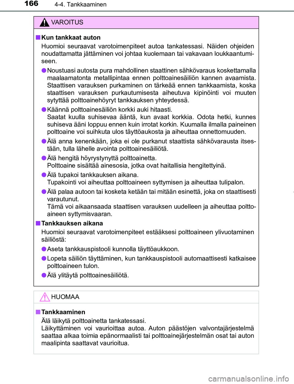 TOYOTA AYGO 2019 Omistajan Käsikirja (in Finnish) 1664-4. Tankkaaminen
AYGO_OM_Europe_OM99R19FI
VAROITUS
nKun tankkaat auton
Huomioi seuraavat varotoimenpiteet autoa tankatessasi. Näiden ohjeiden
noudattamatta jättäminen voi johtaa kuolemaan tai v TOYOTA AYGO 2019 Omistajan Käsikirja (in Finnish) 1664-4. Tankkaaminen
AYGO_OM_Europe_OM99R19FI
VAROITUS
nKun tankkaat auton
Huomioi seuraavat varotoimenpiteet autoa tankatessasi. Näiden ohjeiden
noudattamatta jättäminen voi johtaa kuolemaan tai v