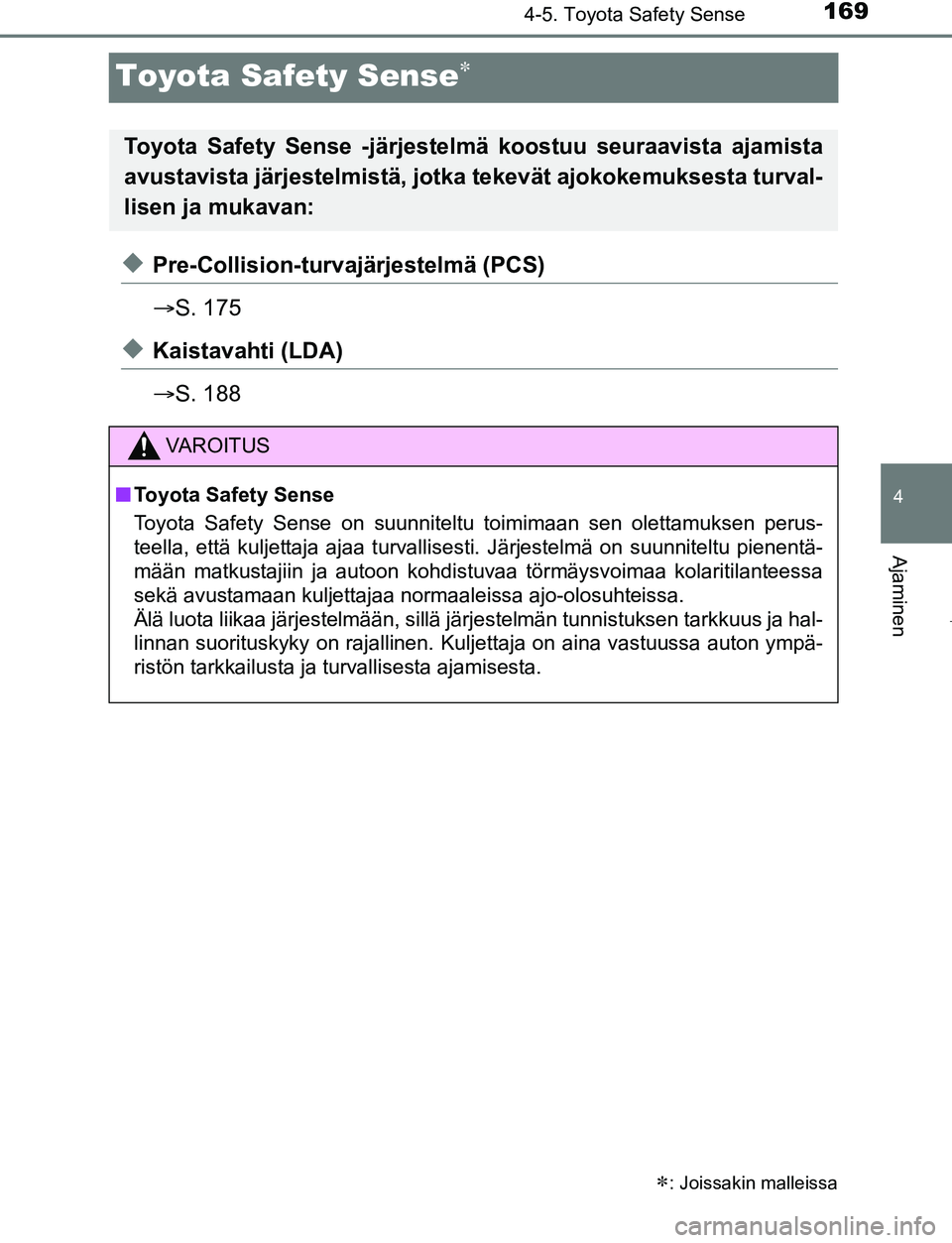TOYOTA AYGO 2019 Omistajan Käsikirja (in Finnish) 169
4
4-5. Toyota Safety Sense
Ajaminen
AYGO_OM_Europe_OM99R19FI
Toyota Safety Sense
uPre-Collision-turvajärjestelmä (PCS)
S. 175
uKaistavahti (LDA)
S. 188
: Joissakin malleissa
Toyota S TOYOTA AYGO 2019 Omistajan Käsikirja (in Finnish) 169
4
4-5. Toyota Safety Sense
Ajaminen
AYGO_OM_Europe_OM99R19FI
Toyota Safety Sense
uPre-Collision-turvajärjestelmä (PCS)
S. 175
uKaistavahti (LDA)
S. 188
: Joissakin malleissa
Toyota S
