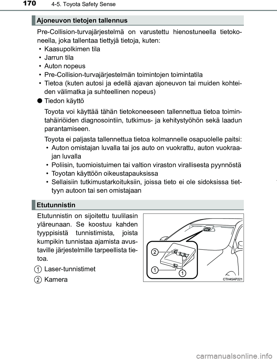 TOYOTA AYGO 2019 Omistajan Käsikirja (in Finnish) 1704-5. Toyota Safety Sense
AYGO_OM_Europe_OM99R19FI
Pre-Collision-turvajärjestelmä on varustettu hienostuneella tietoko-
neella, joka tallentaa tiettyjä tietoja, kuten: • Kaasupolkimen tila
• TOYOTA AYGO 2019 Omistajan Käsikirja (in Finnish) 1704-5. Toyota Safety Sense
AYGO_OM_Europe_OM99R19FI
Pre-Collision-turvajärjestelmä on varustettu hienostuneella tietoko-
neella, joka tallentaa tiettyjä tietoja, kuten: • Kaasupolkimen tila
•