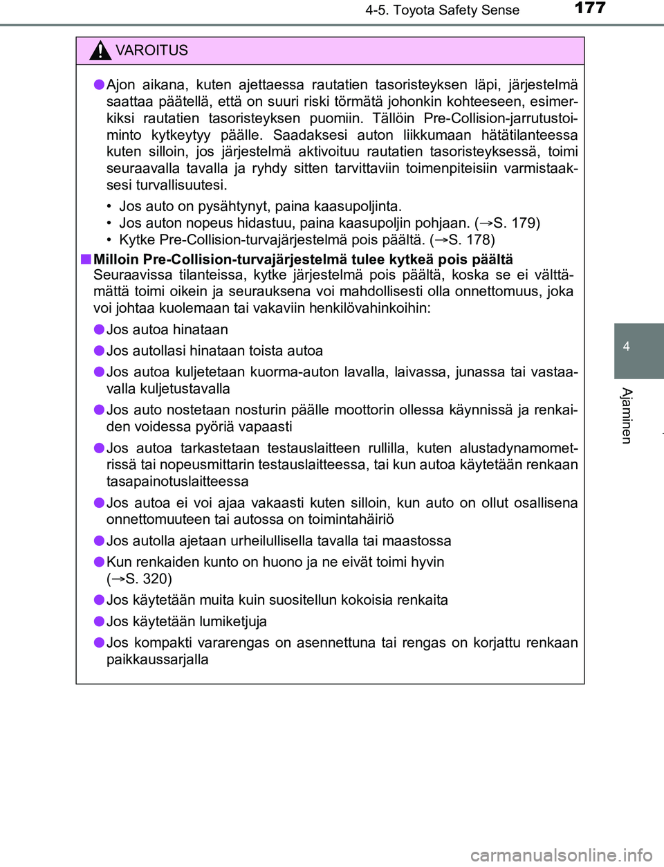 TOYOTA AYGO 2019 Omistajan Käsikirja (in Finnish) 1774-5. Toyota Safety Sense
4
Ajaminen
AYGO_OM_Europe_OM99R19FI
VAROITUS
lAjon aikana, kuten ajettaessa rautatien tasoristeyksen läpi, järjestelmä
saattaa päätellä, että on suuri riski törmät TOYOTA AYGO 2019 Omistajan Käsikirja (in Finnish) 1774-5. Toyota Safety Sense
4
Ajaminen
AYGO_OM_Europe_OM99R19FI
VAROITUS
lAjon aikana, kuten ajettaessa rautatien tasoristeyksen läpi, järjestelmä
saattaa päätellä, että on suuri riski törmät