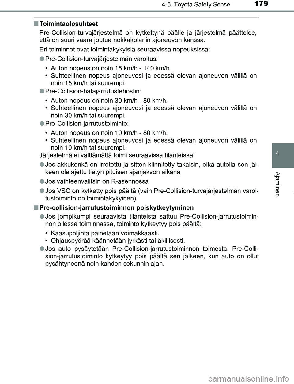 TOYOTA AYGO 2019 Omistajan Käsikirja (in Finnish) 1794-5. Toyota Safety Sense
4
Ajaminen
AYGO_OM_Europe_OM99R19FI
nToimintaolosuhteet
Pre-Collision-turvajärjestelmä on kytkettynä päälle ja järjestelmä päättelee,
että on suuri vaara joutua n TOYOTA AYGO 2019 Omistajan Käsikirja (in Finnish) 1794-5. Toyota Safety Sense
4
Ajaminen
AYGO_OM_Europe_OM99R19FI
nToimintaolosuhteet
Pre-Collision-turvajärjestelmä on kytkettynä päälle ja järjestelmä päättelee,
että on suuri vaara joutua n