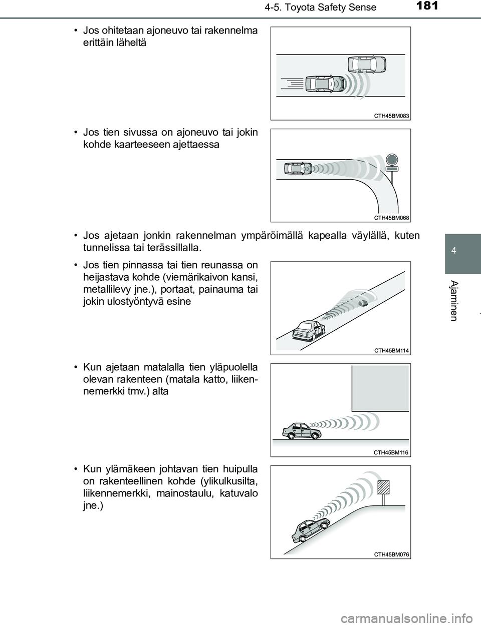 TOYOTA AYGO 2019 Omistajan Käsikirja (in Finnish) 1814-5. Toyota Safety Sense
4
Ajaminen
AYGO_OM_Europe_OM99R19FI• Jos ajetaan jonkin rakennelman ympäröimällä kapealla väylällä, kuten
tunnelissa tai terässillalla.
• Jos ohitetaan ajoneuvo TOYOTA AYGO 2019 Omistajan Käsikirja (in Finnish) 1814-5. Toyota Safety Sense
4
Ajaminen
AYGO_OM_Europe_OM99R19FI• Jos ajetaan jonkin rakennelman ympäröimällä kapealla väylällä, kuten
tunnelissa tai terässillalla.
• Jos ohitetaan ajoneuvo