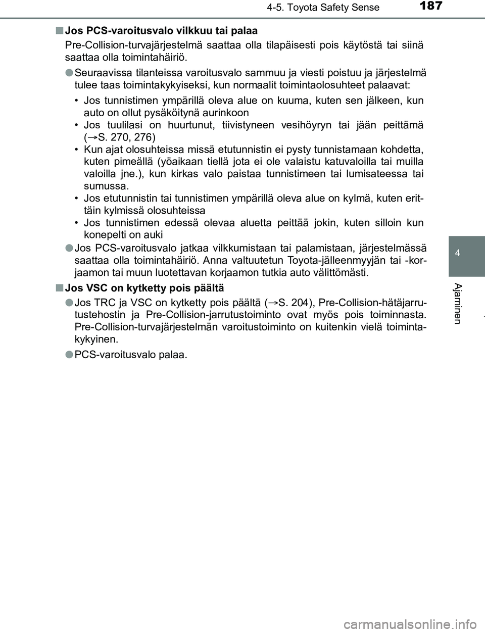 TOYOTA AYGO 2019 Omistajan Käsikirja (in Finnish) 1874-5. Toyota Safety Sense
4
Ajaminen
AYGO_OM_Europe_OM99R19FIn
Jos PCS-varoitusvalo vilkkuu tai palaa
Pre-Collision-turvajärjestelmä saattaa olla tilapäisesti pois käytöstä tai siinä
saattaa TOYOTA AYGO 2019 Omistajan Käsikirja (in Finnish) 1874-5. Toyota Safety Sense
4
Ajaminen
AYGO_OM_Europe_OM99R19FIn
Jos PCS-varoitusvalo vilkkuu tai palaa
Pre-Collision-turvajärjestelmä saattaa olla tilapäisesti pois käytöstä tai siinä
saattaa