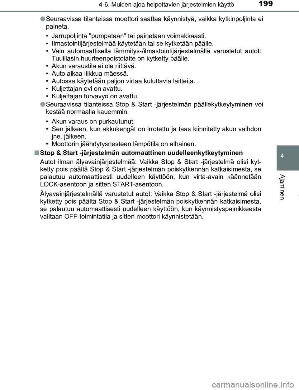 TOYOTA AYGO 2019 Omistajan Käsikirja (in Finnish) 1994-6. Muiden ajoa helpottavien järjestelmien käyttö
4
Ajaminen
AYGO_OM_Europe_OM99R19FIl
Seuraavissa tilanteissa moottori saattaa käynnistyä, vaikka kytkinpoljinta ei
paineta.
• Jarrupoljinta TOYOTA AYGO 2019 Omistajan Käsikirja (in Finnish) 1994-6. Muiden ajoa helpottavien järjestelmien käyttö
4
Ajaminen
AYGO_OM_Europe_OM99R19FIl
Seuraavissa tilanteissa moottori saattaa käynnistyä, vaikka kytkinpoljinta ei
paineta.
• Jarrupoljinta