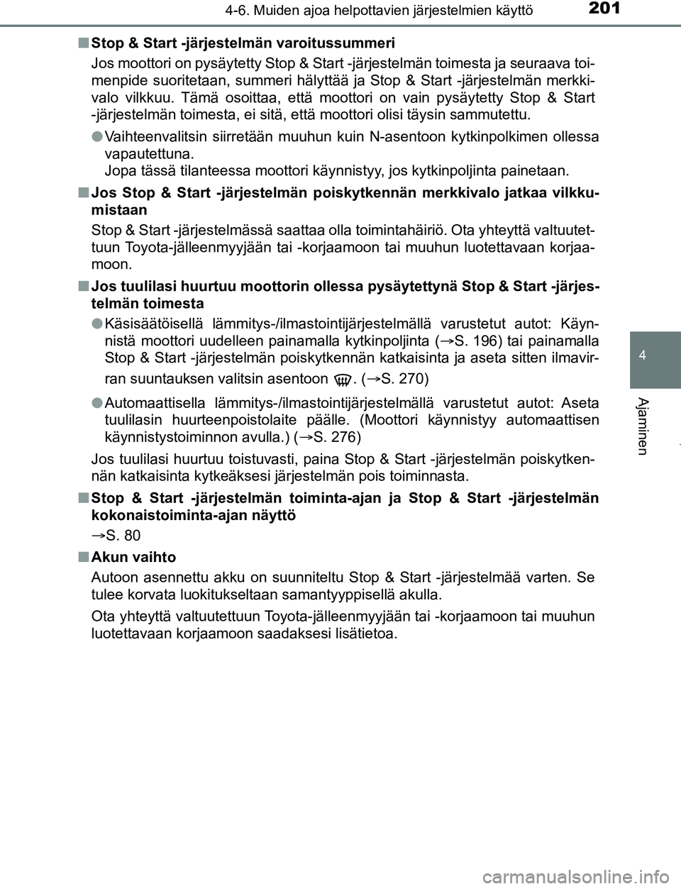 TOYOTA AYGO 2019 Omistajan Käsikirja (in Finnish) 2014-6. Muiden ajoa helpottavien järjestelmien käyttö
4
Ajaminen
AYGO_OM_Europe_OM99R19FIn
Stop & Start -järjestelmän varoitussummeri
Jos moottori on pysäytetty Stop & Start -järjestelmän toim TOYOTA AYGO 2019 Omistajan Käsikirja (in Finnish) 2014-6. Muiden ajoa helpottavien järjestelmien käyttö
4
Ajaminen
AYGO_OM_Europe_OM99R19FIn
Stop & Start -järjestelmän varoitussummeri
Jos moottori on pysäytetty Stop & Start -järjestelmän toim