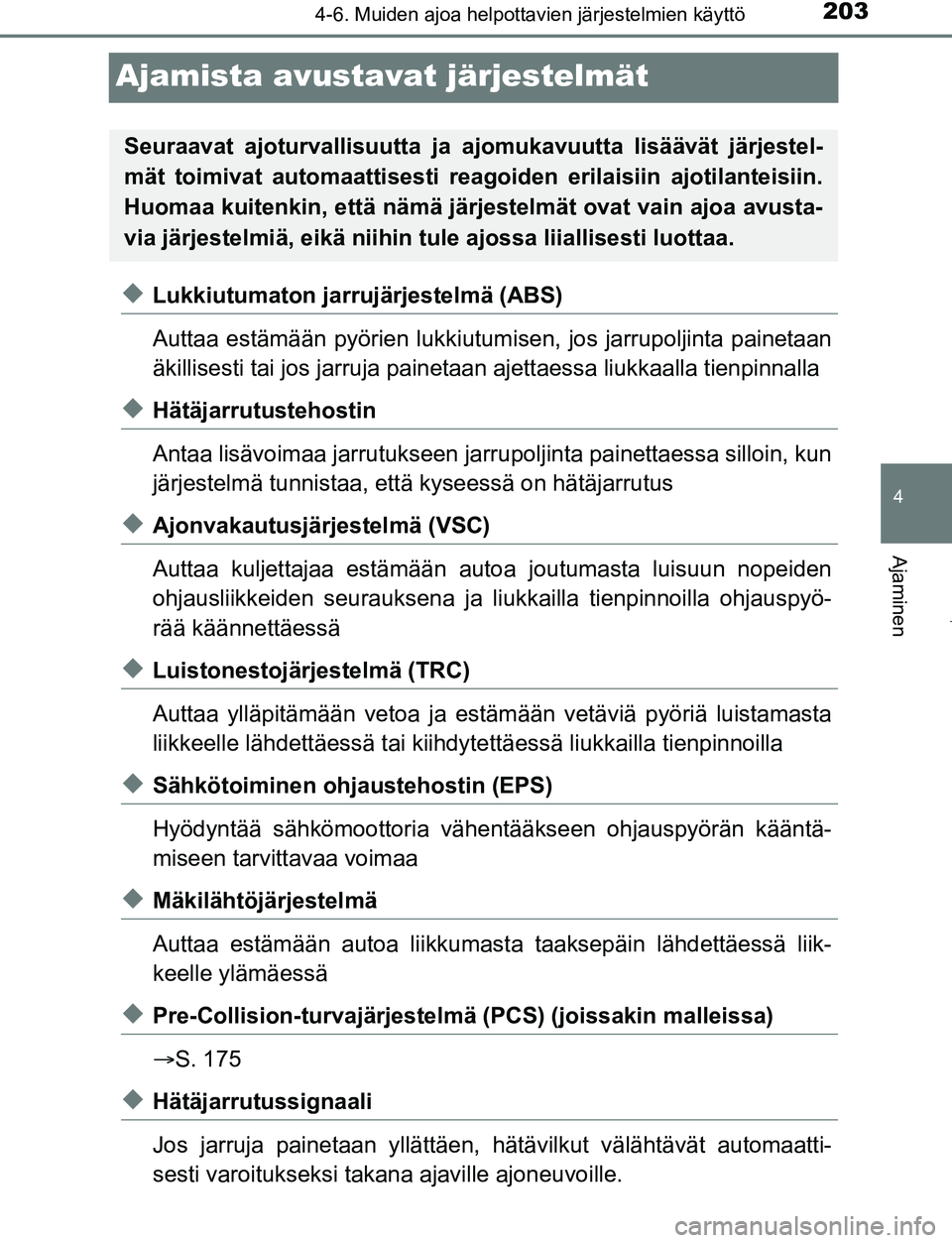 TOYOTA AYGO 2019 Omistajan Käsikirja (in Finnish) 203
4
4-6. Muiden ajoa helpottavien järjestelmien käyttö
Ajaminen
AYGO_OM_Europe_OM99R19FI
Ajamista avustavat järjestelmät
uLukkiutumaton jarrujärjestelmä (ABS)
Auttaa estämään pyörien lukk TOYOTA AYGO 2019 Omistajan Käsikirja (in Finnish) 203
4
4-6. Muiden ajoa helpottavien järjestelmien käyttö
Ajaminen
AYGO_OM_Europe_OM99R19FI
Ajamista avustavat järjestelmät
uLukkiutumaton jarrujärjestelmä (ABS)
Auttaa estämään pyörien lukk