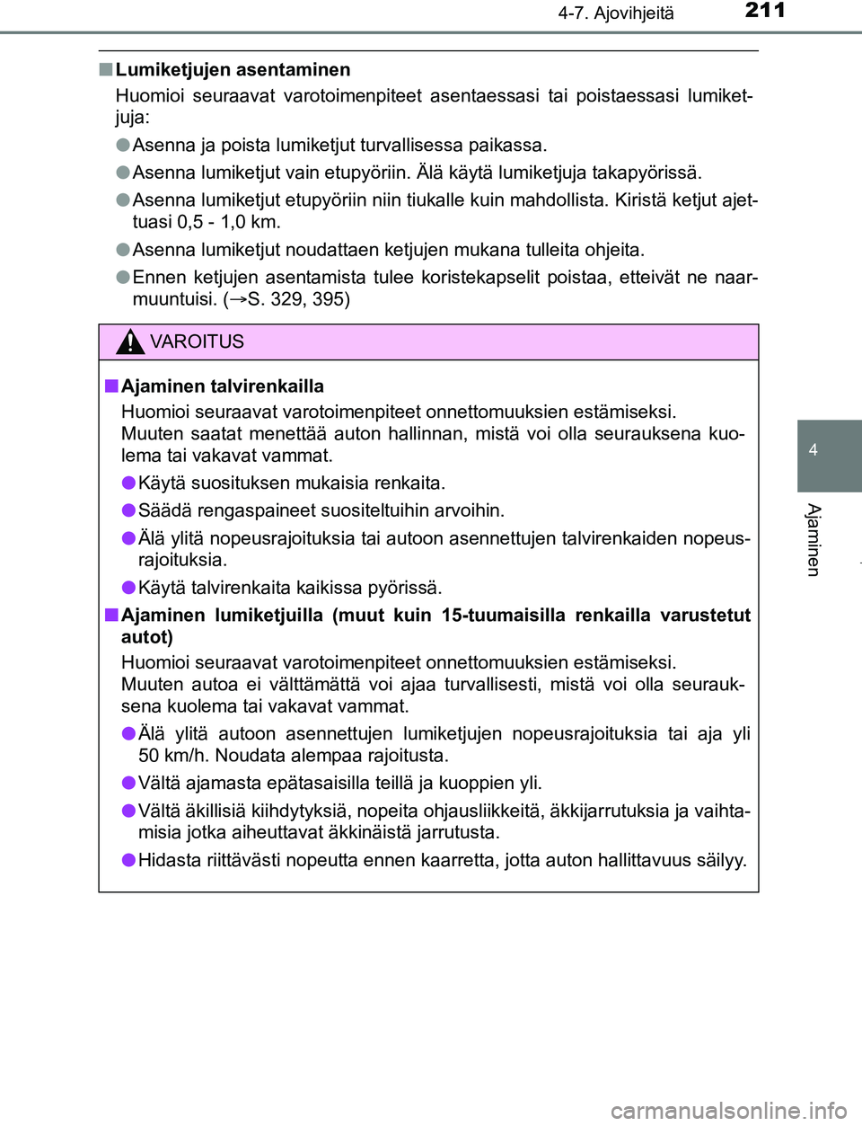 TOYOTA AYGO 2019 Omistajan Käsikirja (in Finnish) 2114-7. Ajovihjeitä
4
Ajaminen
AYGO_OM_Europe_OM99R19FI
nLumiketjujen asentaminen
Huomioi seuraavat varotoimenpiteet asentaessasi tai poistaessasi lumiket-
juja:
lAsenna ja poista lumiketjut turvalli TOYOTA AYGO 2019 Omistajan Käsikirja (in Finnish) 2114-7. Ajovihjeitä
4
Ajaminen
AYGO_OM_Europe_OM99R19FI
nLumiketjujen asentaminen
Huomioi seuraavat varotoimenpiteet asentaessasi tai poistaessasi lumiket-
juja:
lAsenna ja poista lumiketjut turvalli