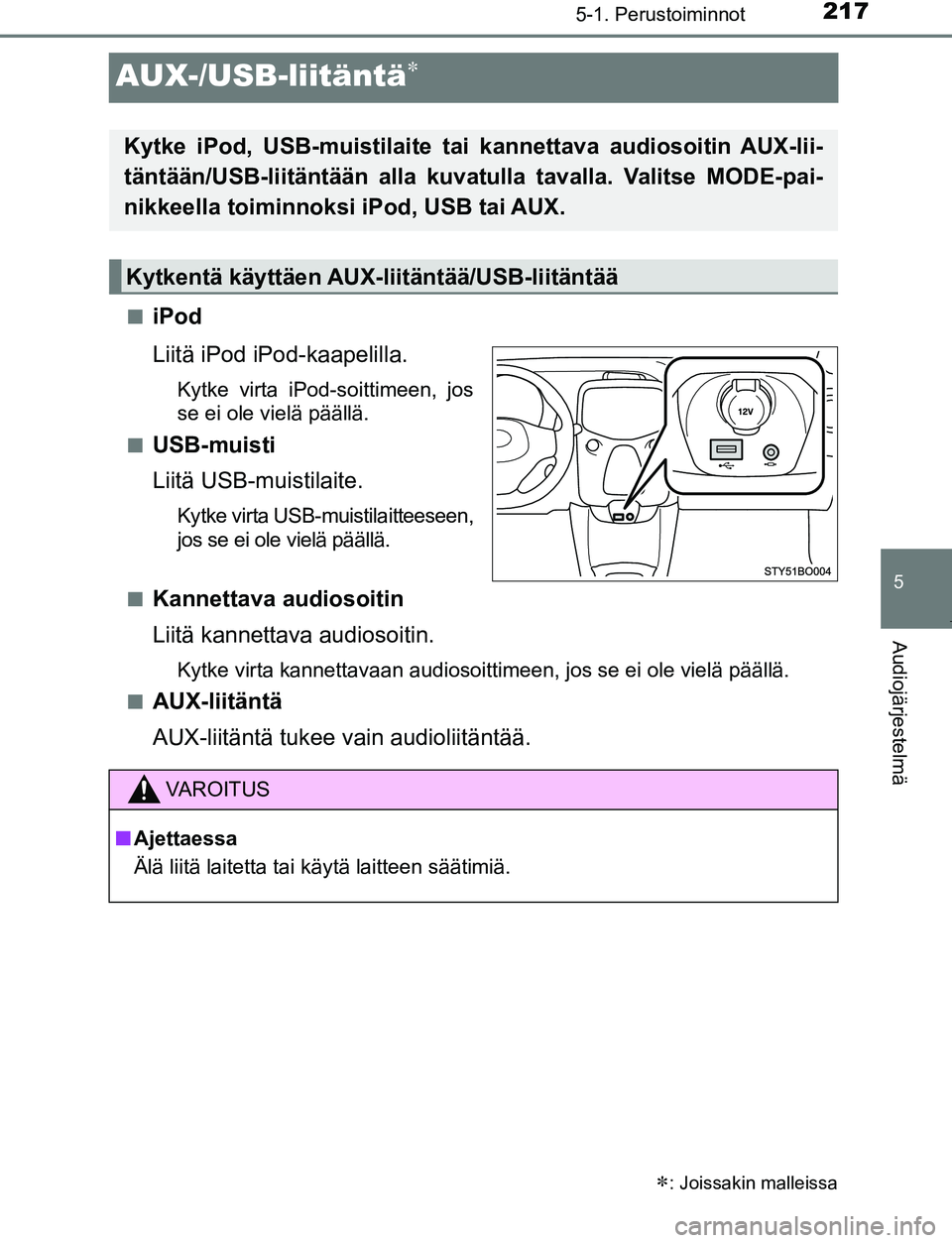 TOYOTA AYGO 2019 Omistajan Käsikirja (in Finnish) 217
5
5-1. Perustoiminnot
Audiojärjestelmä
AYGO_OM_Europe_OM99R19FI
AUX-/USB-liitäntä
niPod
Liitä iPod iPod-kaapelilla.
Kytke virta iPod-soittimeen, jos
se ei ole vielä päällä.
n
USB-muist TOYOTA AYGO 2019 Omistajan Käsikirja (in Finnish) 217
5
5-1. Perustoiminnot
Audiojärjestelmä
AYGO_OM_Europe_OM99R19FI
AUX-/USB-liitäntä
niPod
Liitä iPod iPod-kaapelilla.
Kytke virta iPod-soittimeen, jos
se ei ole vielä päällä.
n
USB-muist