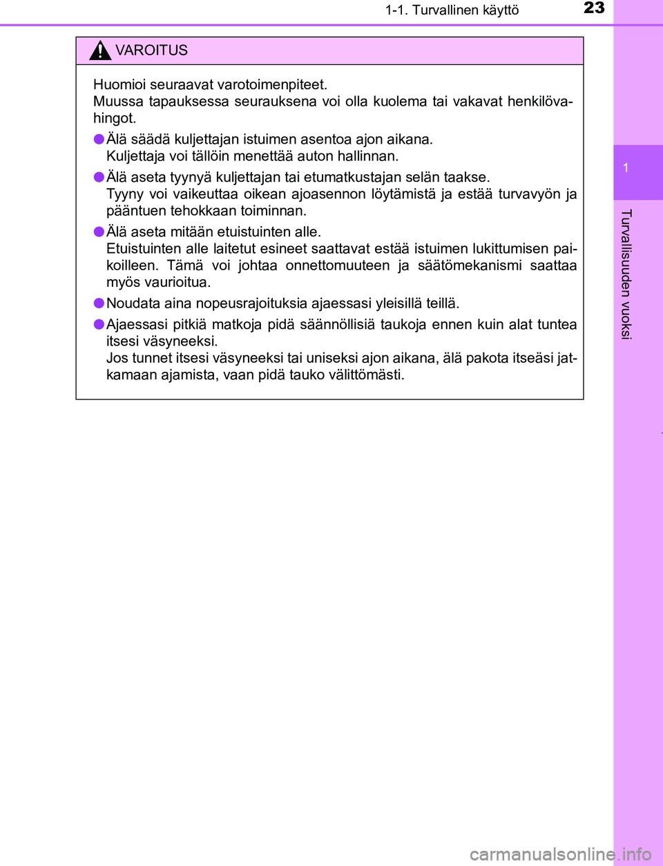 TOYOTA AYGO 2019  Omistajan Käsikirja (in Finnish) 231-1. Turvallinen käyttö
1
Turvallisuuden vuoksi
AYGO_OM_Europe_OM99R19FI
VAROITUS
Huomioi seuraavat varotoimenpiteet.
Muussa tapauksessa seurauksena voi olla kuolema tai vakavat henkilöva-
hingot