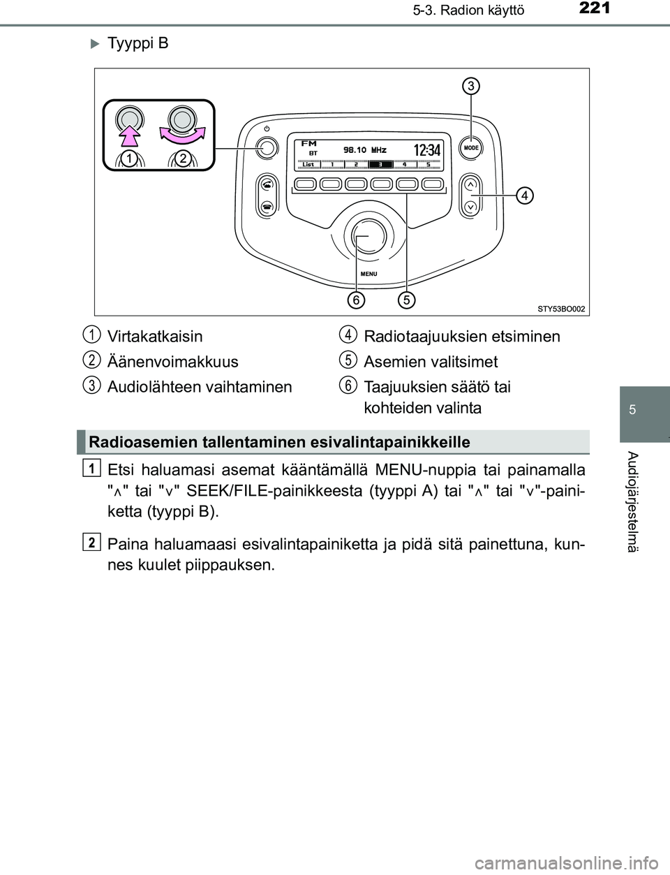 TOYOTA AYGO 2019 Omistajan Käsikirja (in Finnish) 2215-3. Radion käyttö
5
Audiojärjestelmä
AYGO_OM_Europe_OM99R19FI
Ty y p p i B
Etsi haluamasi asemat kääntämällä MENU-nuppia tai painamalla
" " tai " " SEEK/FILE-painikkeesta (tyyp TOYOTA AYGO 2019 Omistajan Käsikirja (in Finnish) 2215-3. Radion käyttö
5
Audiojärjestelmä
AYGO_OM_Europe_OM99R19FI
Ty y p p i B
Etsi haluamasi asemat kääntämällä MENU-nuppia tai painamalla
" " tai " " SEEK/FILE-painikkeesta (tyyp