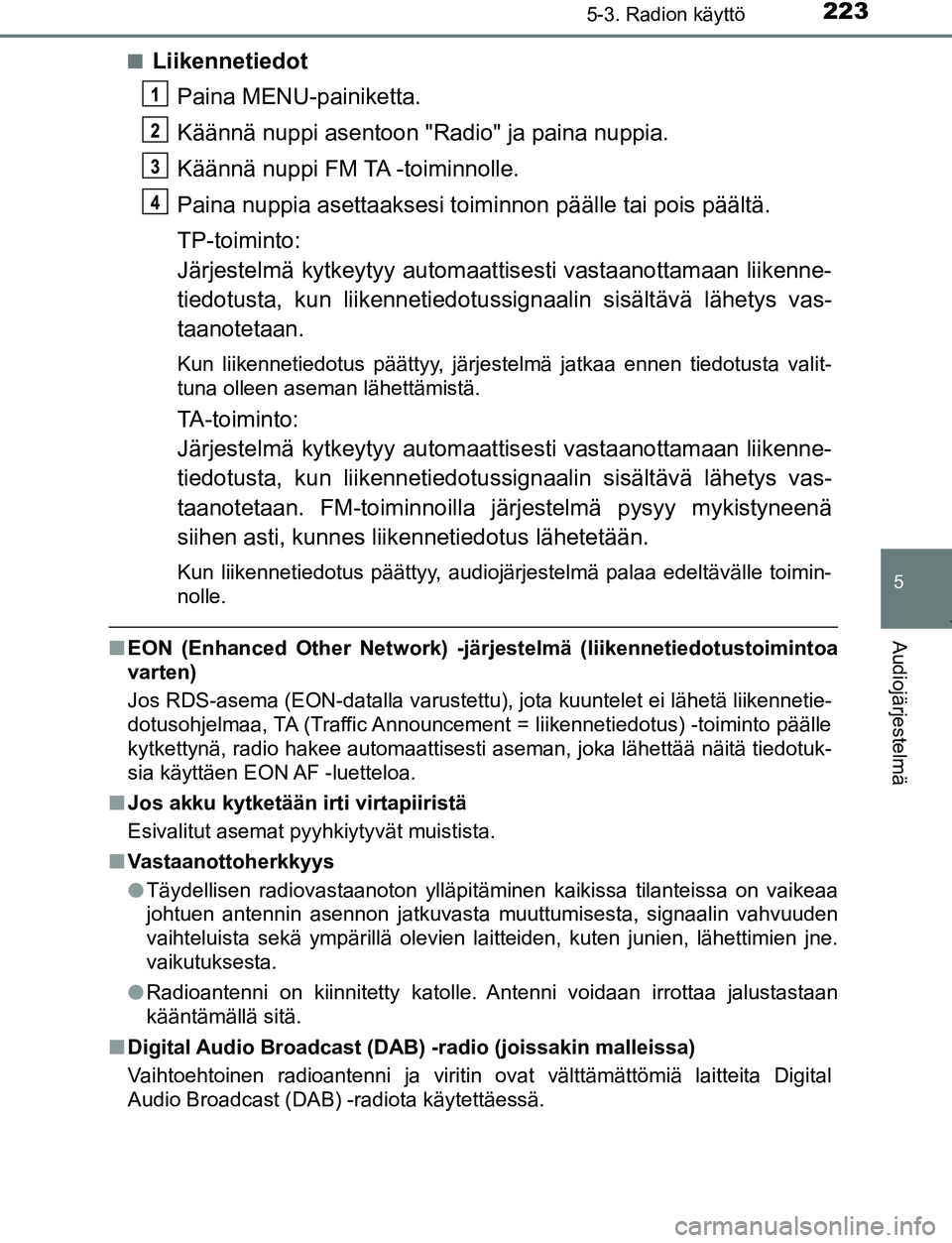 TOYOTA AYGO 2019 Omistajan Käsikirja (in Finnish) 2235-3. Radion käyttö
5
Audiojärjestelmä
AYGO_OM_Europe_OM99R19FIn
Liikennetiedot
Paina MENU-painiketta.
Käännä nuppi asentoon "Radio" ja paina nuppia.
Käännä nuppi FM TA -toiminnolle.
Paina TOYOTA AYGO 2019 Omistajan Käsikirja (in Finnish) 2235-3. Radion käyttö
5
Audiojärjestelmä
AYGO_OM_Europe_OM99R19FIn
Liikennetiedot
Paina MENU-painiketta.
Käännä nuppi asentoon "Radio" ja paina nuppia.
Käännä nuppi FM TA -toiminnolle.
Paina