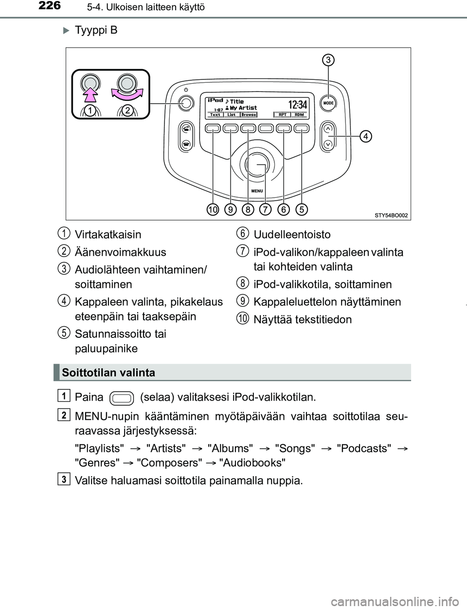 TOYOTA AYGO 2019 Omistajan Käsikirja (in Finnish) 2265-4. Ulkoisen laitteen käyttö
AYGO_OM_Europe_OM99R19FI
Ty y p p i B
Paina (selaa) valitaksesi iPod-valikkotilan.
MENU-nupin kääntäminen myötäpäiv ään vaihtaa soittotilaa seu-
raavass TOYOTA AYGO 2019 Omistajan Käsikirja (in Finnish) 2265-4. Ulkoisen laitteen käyttö
AYGO_OM_Europe_OM99R19FI
Ty y p p i B
Paina (selaa) valitaksesi iPod-valikkotilan.
MENU-nupin kääntäminen myötäpäiv ään vaihtaa soittotilaa seu-
raavass
