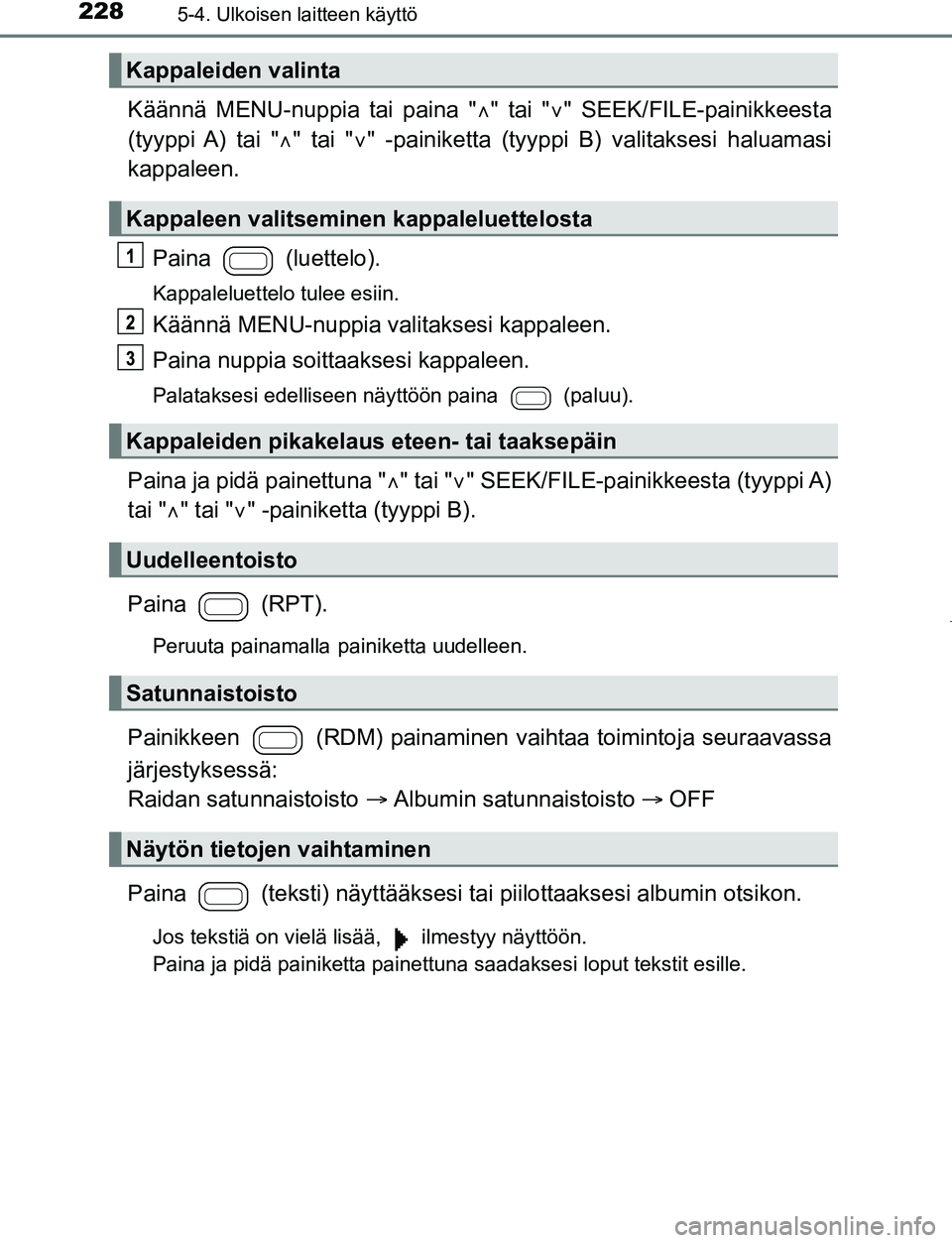 TOYOTA AYGO 2019 Omistajan Käsikirja (in Finnish) 2285-4. Ulkoisen laitteen käyttö
AYGO_OM_Europe_OM99R19FI
Käännä MENU-nuppia tai paina "" tai " " SEEK/FILE-painikkeesta
(tyyppi A) tai " " tai " " -painiketta (tyyppi B) valitaksesi TOYOTA AYGO 2019 Omistajan Käsikirja (in Finnish) 2285-4. Ulkoisen laitteen käyttö
AYGO_OM_Europe_OM99R19FI
Käännä MENU-nuppia tai paina "" tai " " SEEK/FILE-painikkeesta
(tyyppi A) tai " " tai " " -painiketta (tyyppi B) valitaksesi