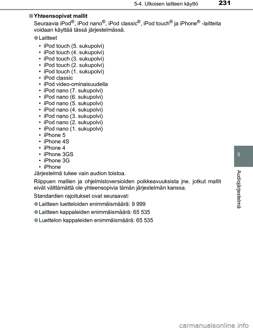 TOYOTA AYGO 2019 Omistajan Käsikirja (in Finnish) 2315-4. Ulkoisen laitteen käyttö
5
Audiojärjestelmä
AYGO_OM_Europe_OM99R19FIn
Yhteensopivat mallit
Seuraavia iPod
®, iPod nano®, iPod classic®, iPod touch® ja iPhone® -laitteita
voidaan käyt TOYOTA AYGO 2019 Omistajan Käsikirja (in Finnish) 2315-4. Ulkoisen laitteen käyttö
5
Audiojärjestelmä
AYGO_OM_Europe_OM99R19FIn
Yhteensopivat mallit
Seuraavia iPod
®, iPod nano®, iPod classic®, iPod touch® ja iPhone® -laitteita
voidaan käyt