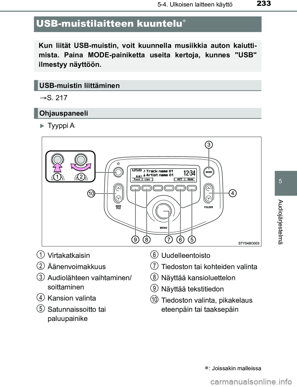 TOYOTA AYGO 2019 Omistajan Käsikirja (in Finnish) 233
5
5-4. Ulkoisen laitteen käyttö
Audiojärjestelmä
AYGO_OM_Europe_OM99R19FI
USB-muistilaitteen kuuntelu
S. 217
Ty y p p i A
: Joissakin malleissa
Kun liität USB-muistin, voit kuunn TOYOTA AYGO 2019 Omistajan Käsikirja (in Finnish) 233
5
5-4. Ulkoisen laitteen käyttö
Audiojärjestelmä
AYGO_OM_Europe_OM99R19FI
USB-muistilaitteen kuuntelu
S. 217
Ty y p p i A
: Joissakin malleissa
Kun liität USB-muistin, voit kuunn