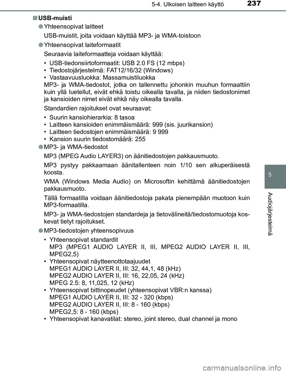 TOYOTA AYGO 2019 Omistajan Käsikirja (in Finnish) 2375-4. Ulkoisen laitteen käyttö
5
Audiojärjestelmä
AYGO_OM_Europe_OM99R19FIn
USB-muisti
lYhteensopivat laitteet
USB-muistit, joita voidaan käyttää MP3- ja WMA-toistoon
l Yhteensopivat laitefor TOYOTA AYGO 2019 Omistajan Käsikirja (in Finnish) 2375-4. Ulkoisen laitteen käyttö
5
Audiojärjestelmä
AYGO_OM_Europe_OM99R19FIn
USB-muisti
lYhteensopivat laitteet
USB-muistit, joita voidaan käyttää MP3- ja WMA-toistoon
l Yhteensopivat laitefor