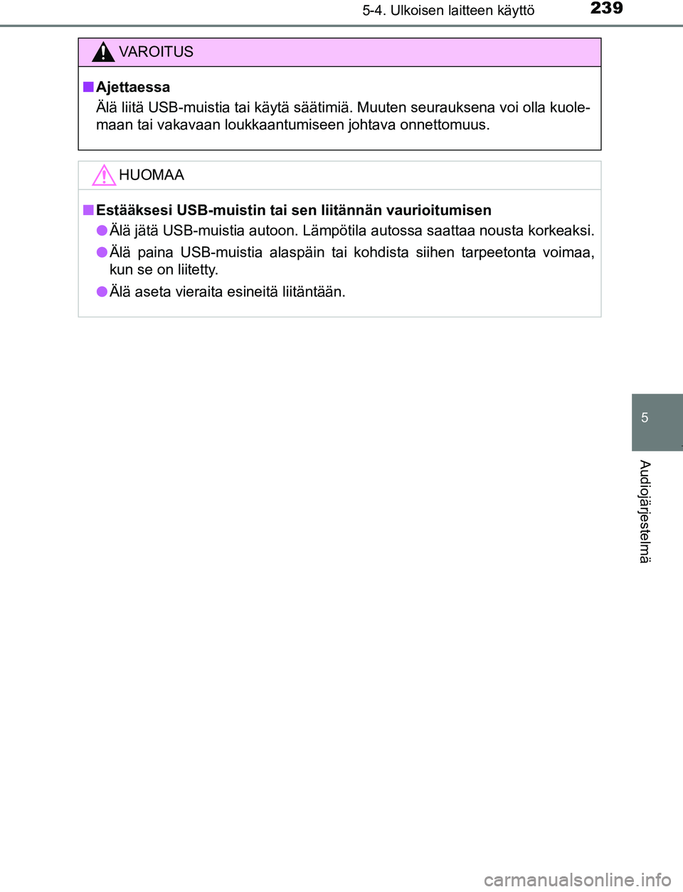 TOYOTA AYGO 2019 Omistajan Käsikirja (in Finnish) 2395-4. Ulkoisen laitteen käyttö
5
Audiojärjestelmä
AYGO_OM_Europe_OM99R19FI
VAROITUS
nAjettaessa
Älä liitä USB-muistia tai käytä säätimiä. Muuten seurauksena voi olla kuole-
maan tai vaka TOYOTA AYGO 2019 Omistajan Käsikirja (in Finnish) 2395-4. Ulkoisen laitteen käyttö
5
Audiojärjestelmä
AYGO_OM_Europe_OM99R19FI
VAROITUS
nAjettaessa
Älä liitä USB-muistia tai käytä säätimiä. Muuten seurauksena voi olla kuole-
maan tai vaka