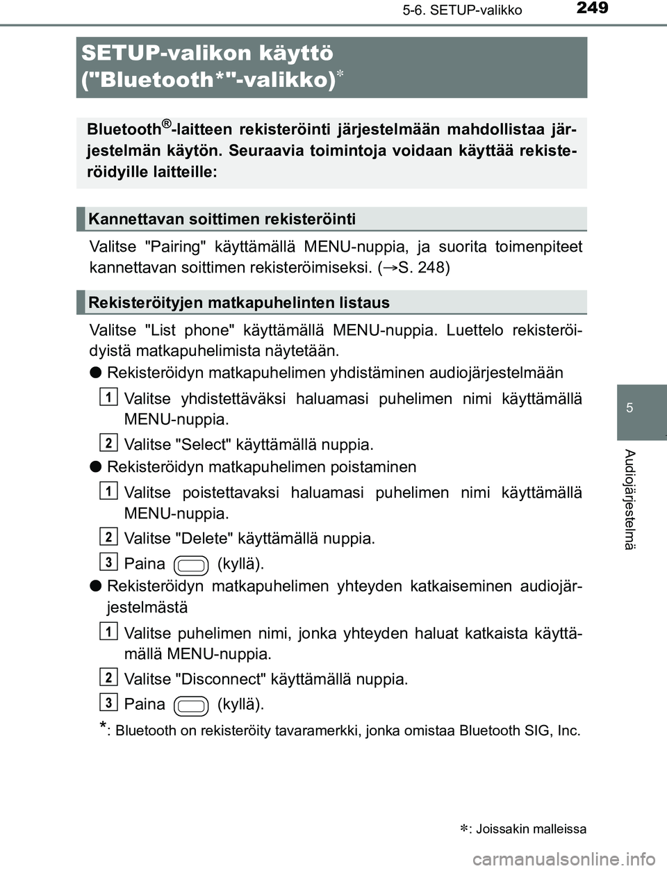 TOYOTA AYGO 2019 Omistajan Käsikirja (in Finnish) 249
5
5-6. SETUP-valikko
Audiojärjestelmä
AYGO_OM_Europe_OM99R19FI
SETUP-valikon käyttö
("Bluetooth*"-valikko)

Valitse "Pairing" käyttämällä MENU-nuppia, ja suorita toimenpiteet
kannettav TOYOTA AYGO 2019 Omistajan Käsikirja (in Finnish) 249
5
5-6. SETUP-valikko
Audiojärjestelmä
AYGO_OM_Europe_OM99R19FI
SETUP-valikon käyttö
("Bluetooth*"-valikko)

Valitse "Pairing" käyttämällä MENU-nuppia, ja suorita toimenpiteet
kannettav