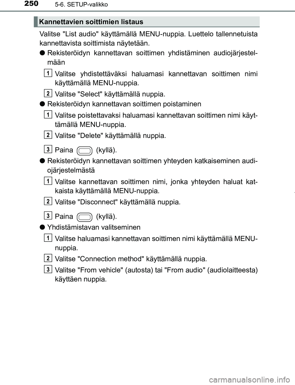 TOYOTA AYGO 2019 Omistajan Käsikirja (in Finnish) 2505-6. SETUP-valikko
AYGO_OM_Europe_OM99R19FI
Valitse "List audio" käyttämällä MENU-nuppia. Luettelo tallennetuista
kannettavista soittimista näytetään.
lRekisteröidyn kannettavan soittim en TOYOTA AYGO 2019 Omistajan Käsikirja (in Finnish) 2505-6. SETUP-valikko
AYGO_OM_Europe_OM99R19FI
Valitse "List audio" käyttämällä MENU-nuppia. Luettelo tallennetuista
kannettavista soittimista näytetään.
lRekisteröidyn kannettavan soittim en